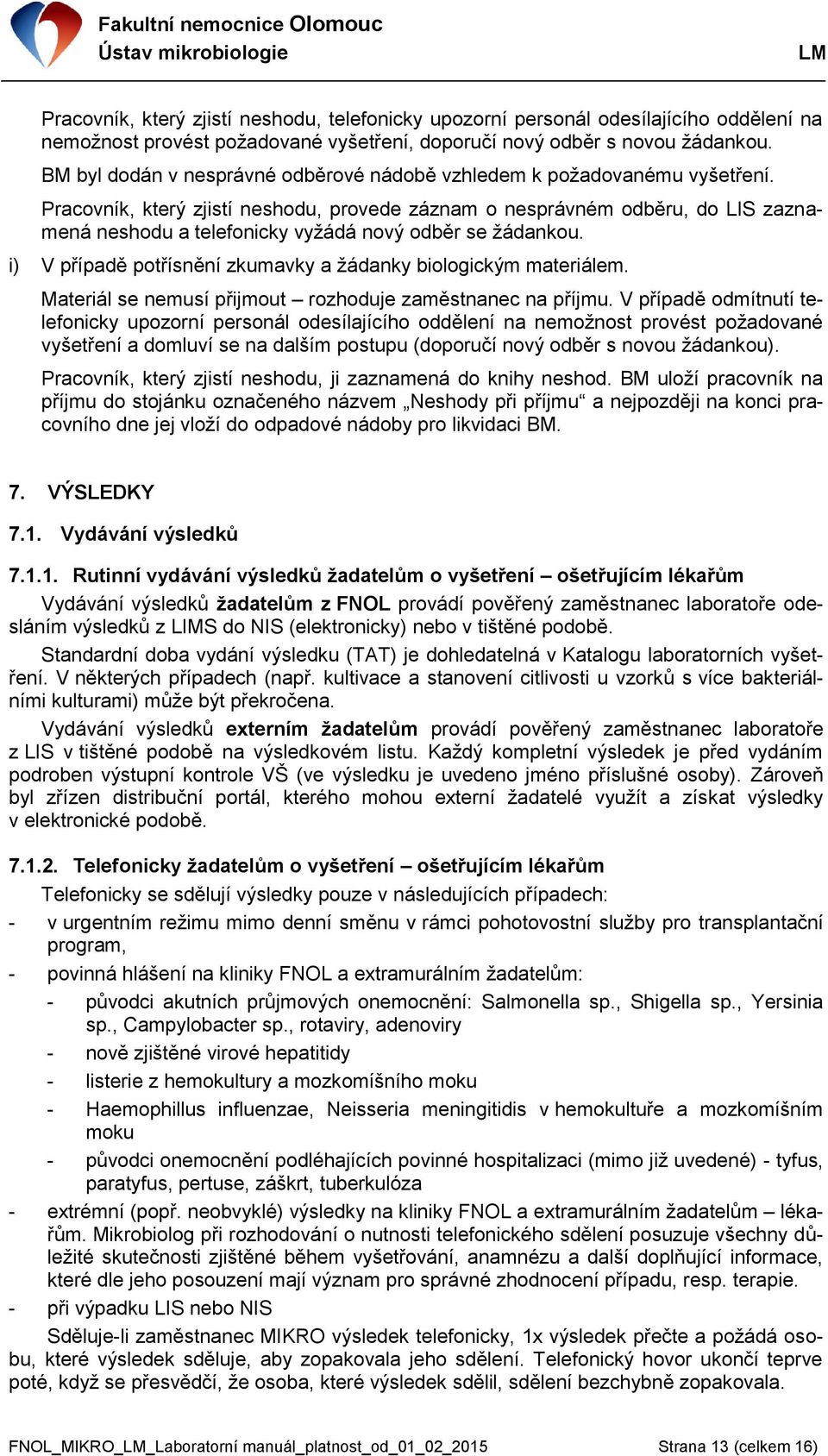 Pracovník, který zjistí neshodu, provede záznam o nesprávném odběru, do LIS zaznamená neshodu a telefonicky vyžádá nový odběr se žádankou.
