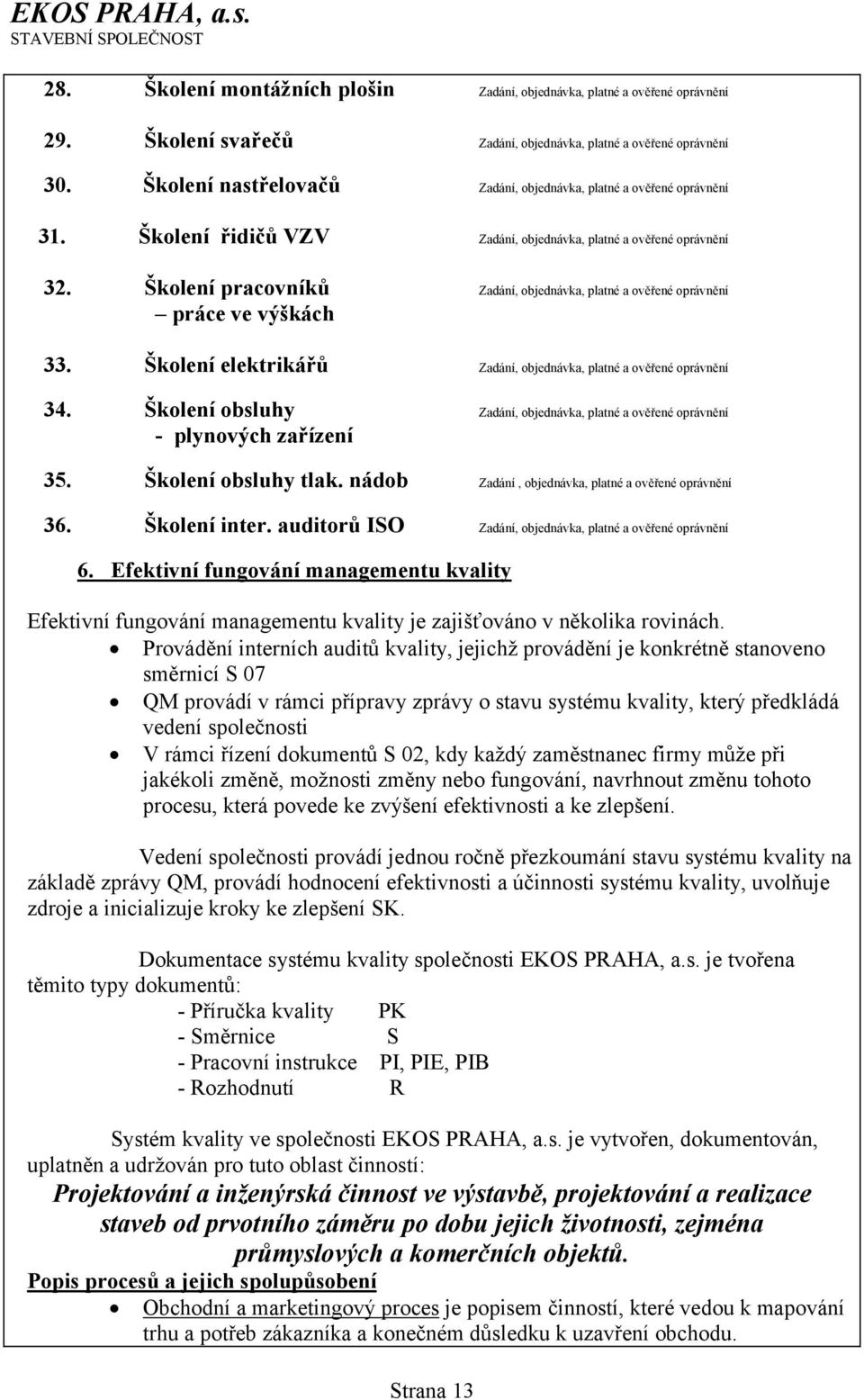 Efektivní fungování managementu kvality Efektivní fungování managementu kvality je zajišťováno v několika rovinách.