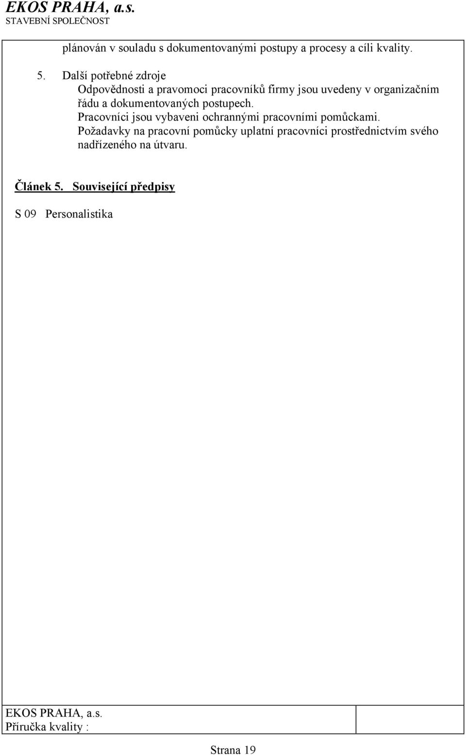 dokumentovaných postupech. Pracovníci jsou vybaveni ochrannými pracovními pomůckami.
