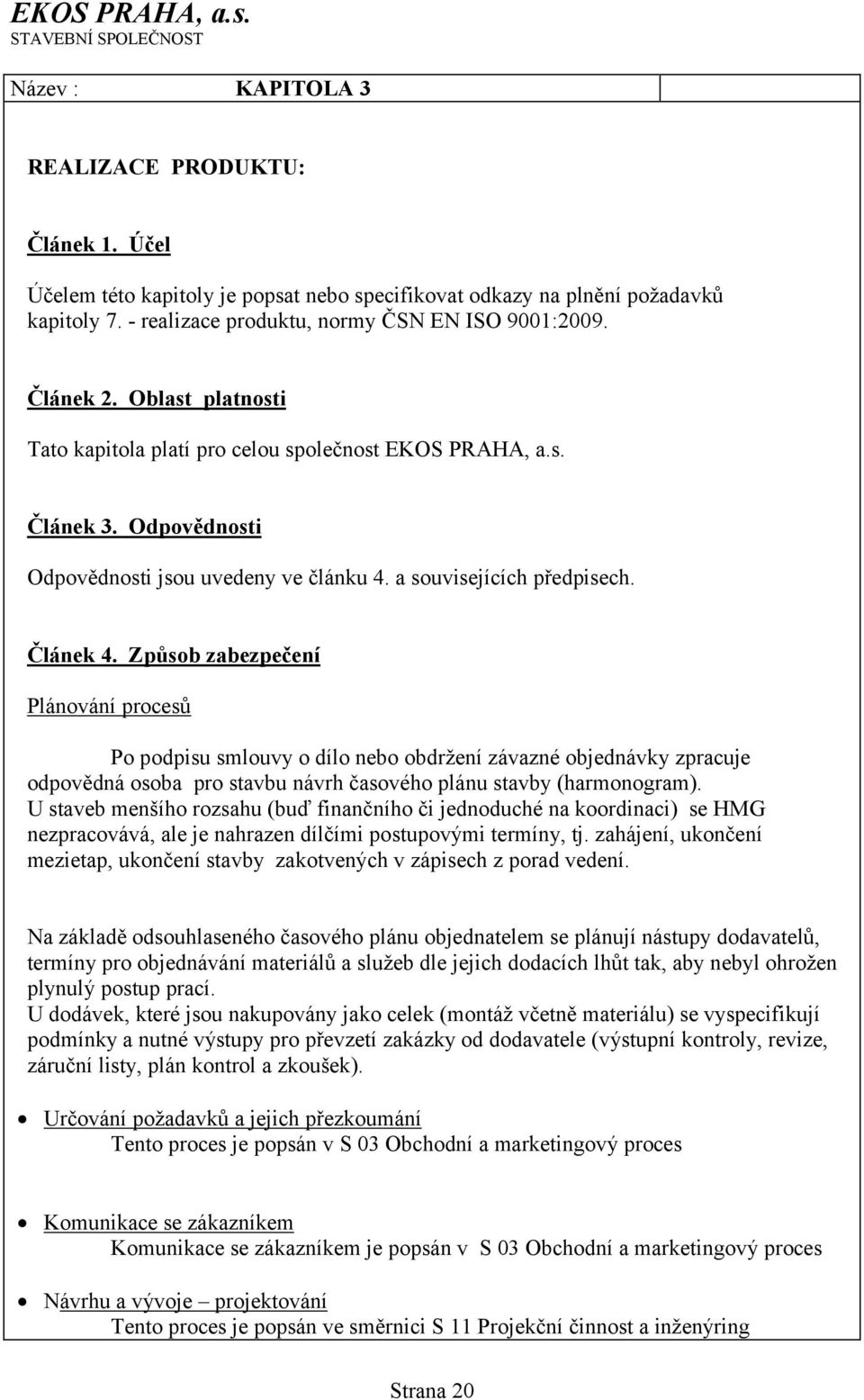 Způsob zabezpečení Plánování procesů Po podpisu smlouvy o dílo nebo obdržení závazné objednávky zpracuje odpovědná osoba pro stavbu návrh časového plánu stavby (harmonogram).