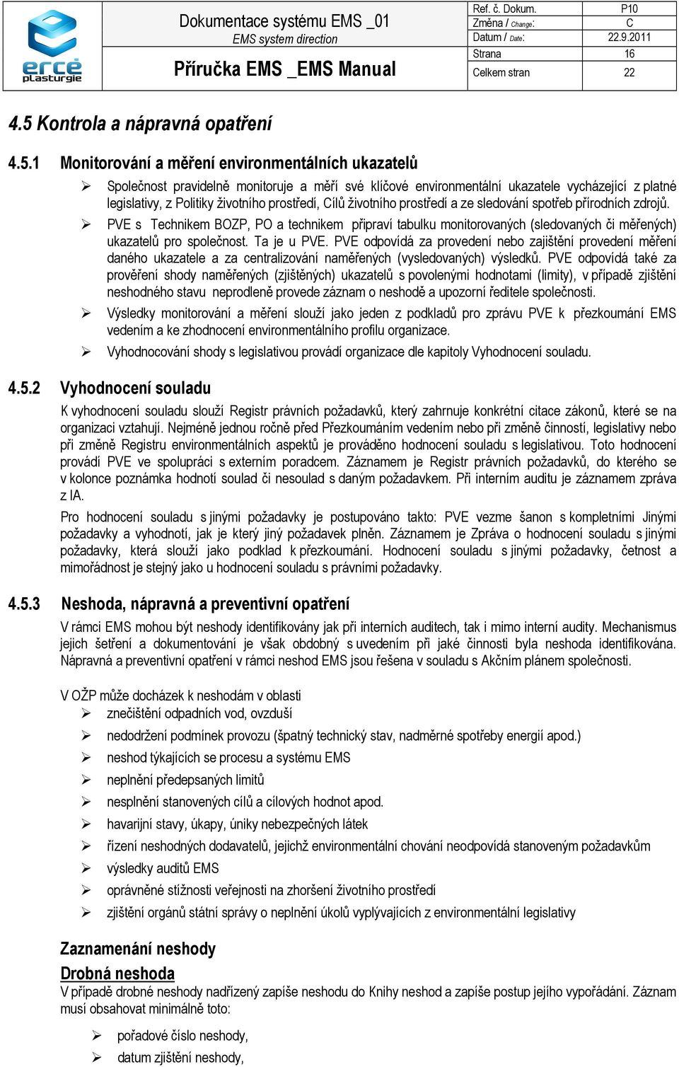 1 Monitorování a měření environmentálních ukazatelů Společnost pravidelně monitoruje a měří své klíčové environmentální ukazatele vycházející z platné legislativy, z Politiky životního prostředí, ílů