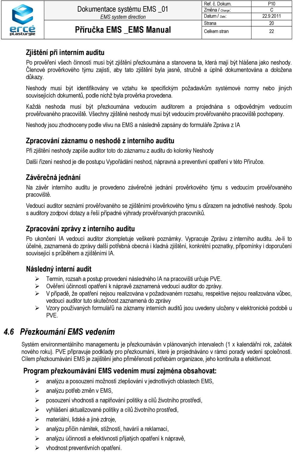 Neshody musí být identifikovány ve vztahu ke specifickým požadavkům systémové normy nebo jiných souvisejících dokumentů, podle nichž byla prověrka provedena.