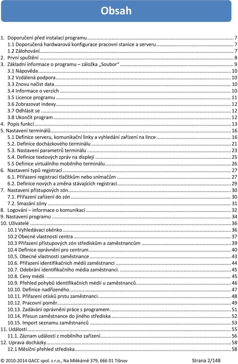 6 Zobrazovat indexy... 12 3.7 Odhlásit se... 12 3.8 Ukončit program... 12 4. Popis funkcí... 13 5. Nastavení terminálů... 16 5.1 Definice serveru, komunikační linky a vyhledání zařízení na lince.