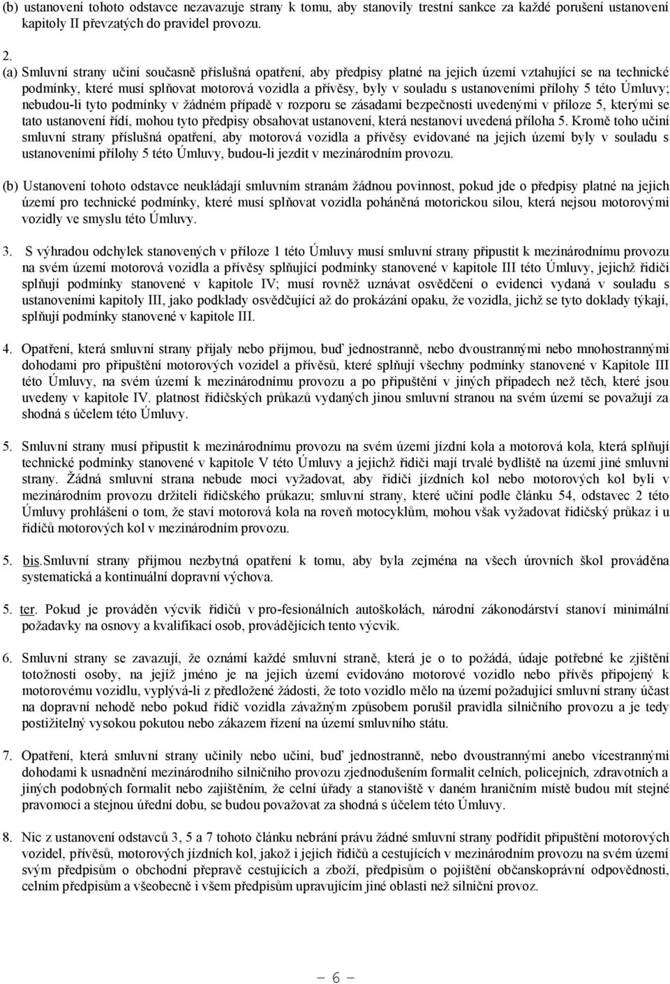 ustanoveními přílohy 5 této Úmluvy; nebudou-li tyto podmínky v žádném případě v rozporu se zásadami bezpečnosti uvedenými v příloze 5, kterými se tato ustanovení řídí, mohou tyto předpisy obsahovat