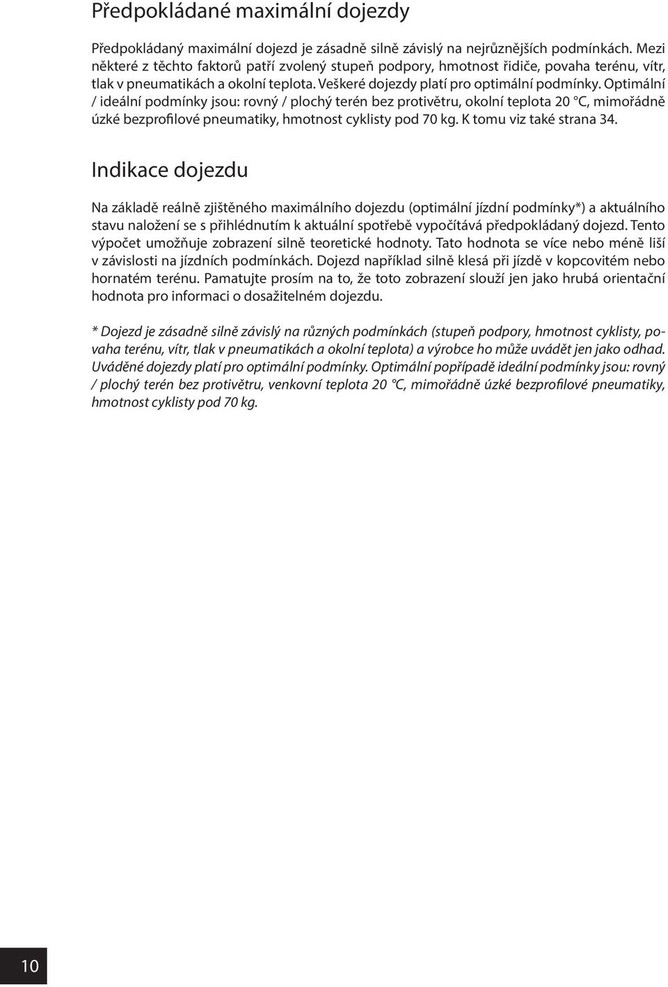 Optimální / ideální podmínky jsou: rovný / plochý terén bez protivětru, okolní teplota 20 C, mimořádně úzké bezprofilové pneumatiky, hmotnost cyklisty pod 70 kg. K tomu viz také strana 34.