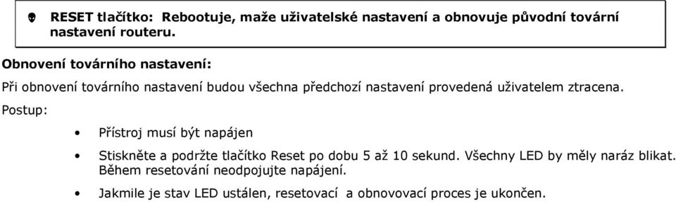 ztracena. Pstup: Přístrj musí být napájen Stiskněte a pdržte tlačítk Reset p dbu 5 až 10 sekund.
