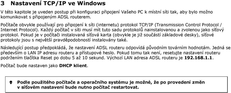 Pkud je v pčítači instalvaná síťvá karta (bvykle je již sučástí základvé desky), síťvé prtkly jsu s největší pravděpdbnstí instalvány také.