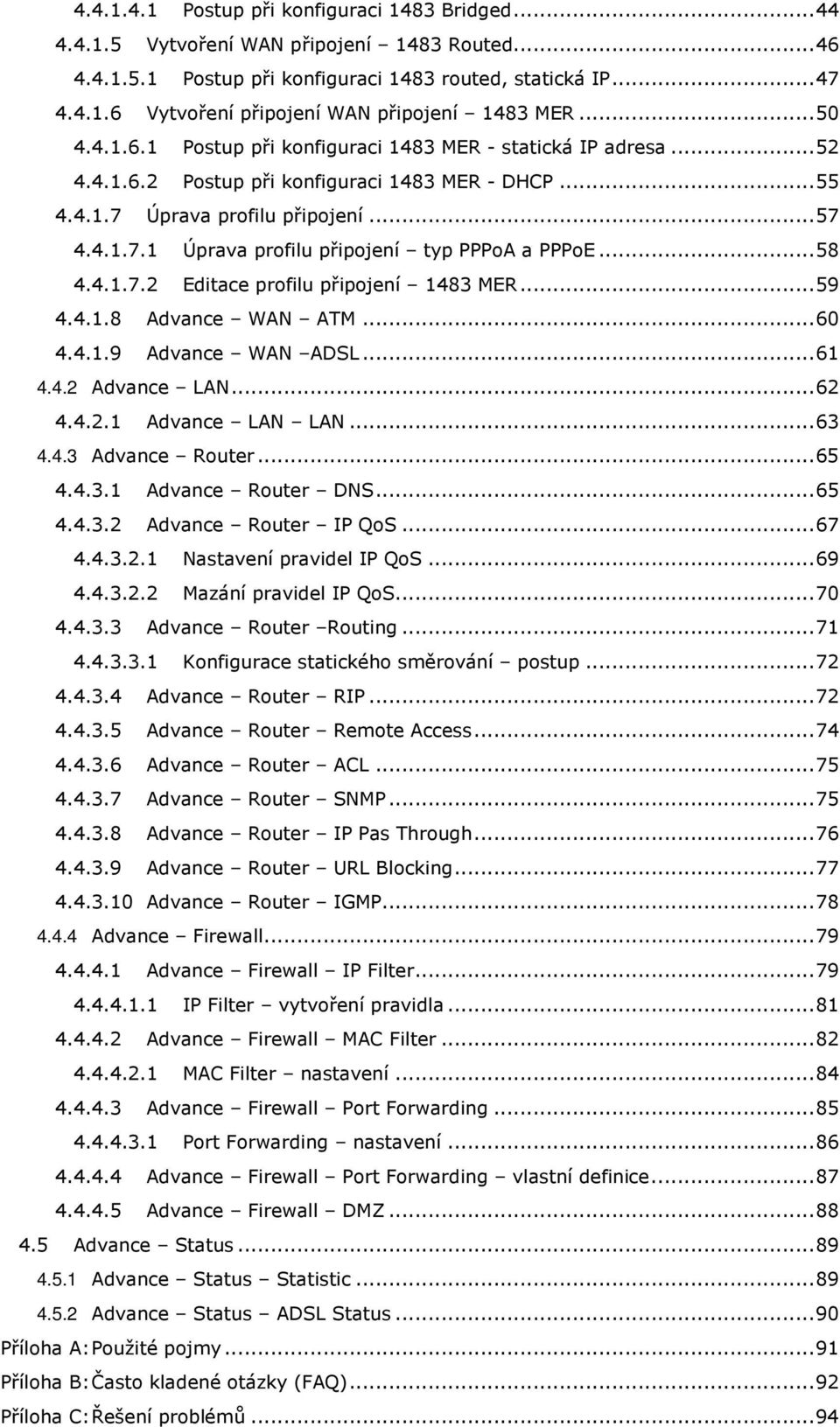 ..58 4.4.1.7.2 Editace prfilu připjení 1483 MER...59 4.4.1.8 Advance WAN ATM...60 4.4.1.9 Advance WAN ADSL...61 4.4.2 Advance LAN...62 4.4.2.1 Advance LAN LAN...63 4.4.3 Advance Ruter...65 4.4.3.1 Advance Ruter DNS.
