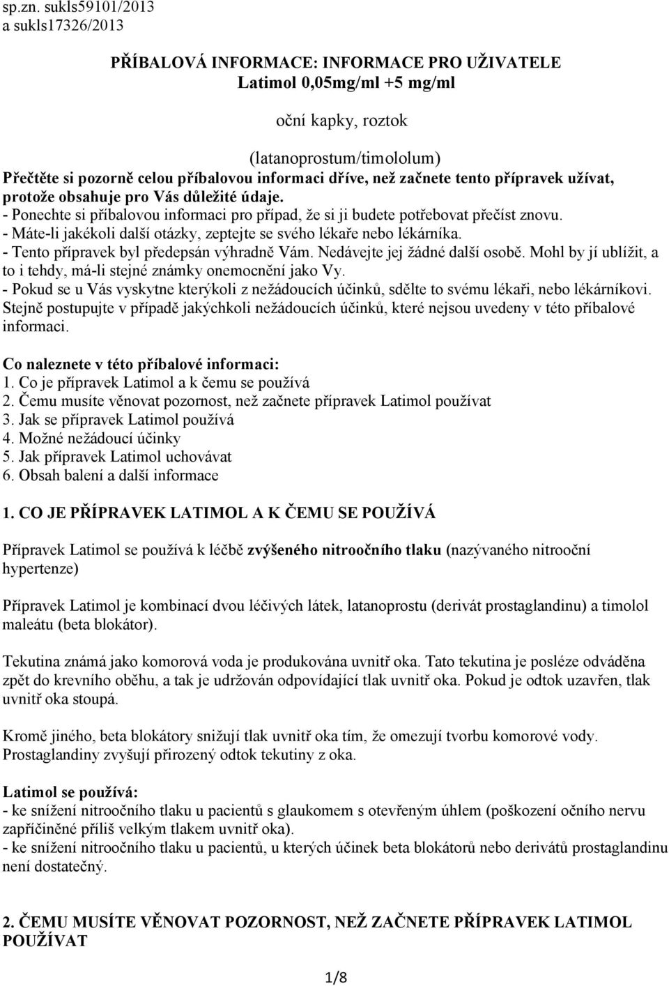 dříve, než začnete tento přípravek užívat, protože obsahuje pro Vás důležité údaje. - Ponechte si příbalovou informaci pro případ, že si ji budete potřebovat přečíst znovu.