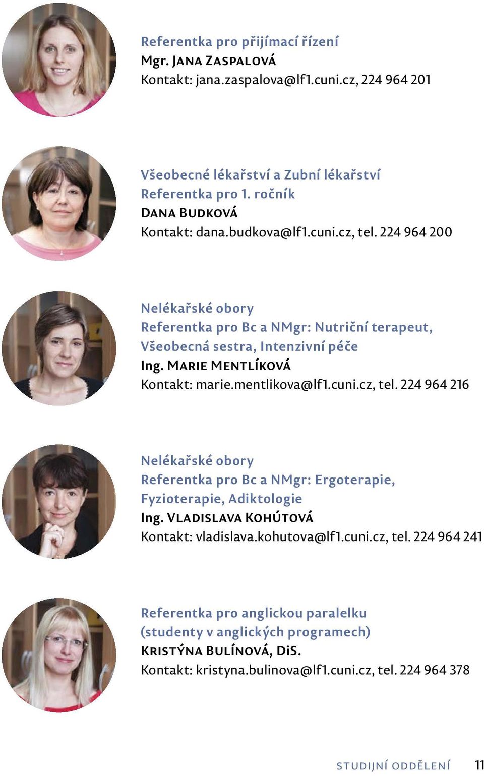 Marie Mentlíková Kontakt: marie.mentlikova@lf1.cuni.cz, tel. 224 964 216 Nelékařské obory Referentka pro Bc a NMgr: Ergoterapie, Fyzioterapie, Adiktologie Ing.