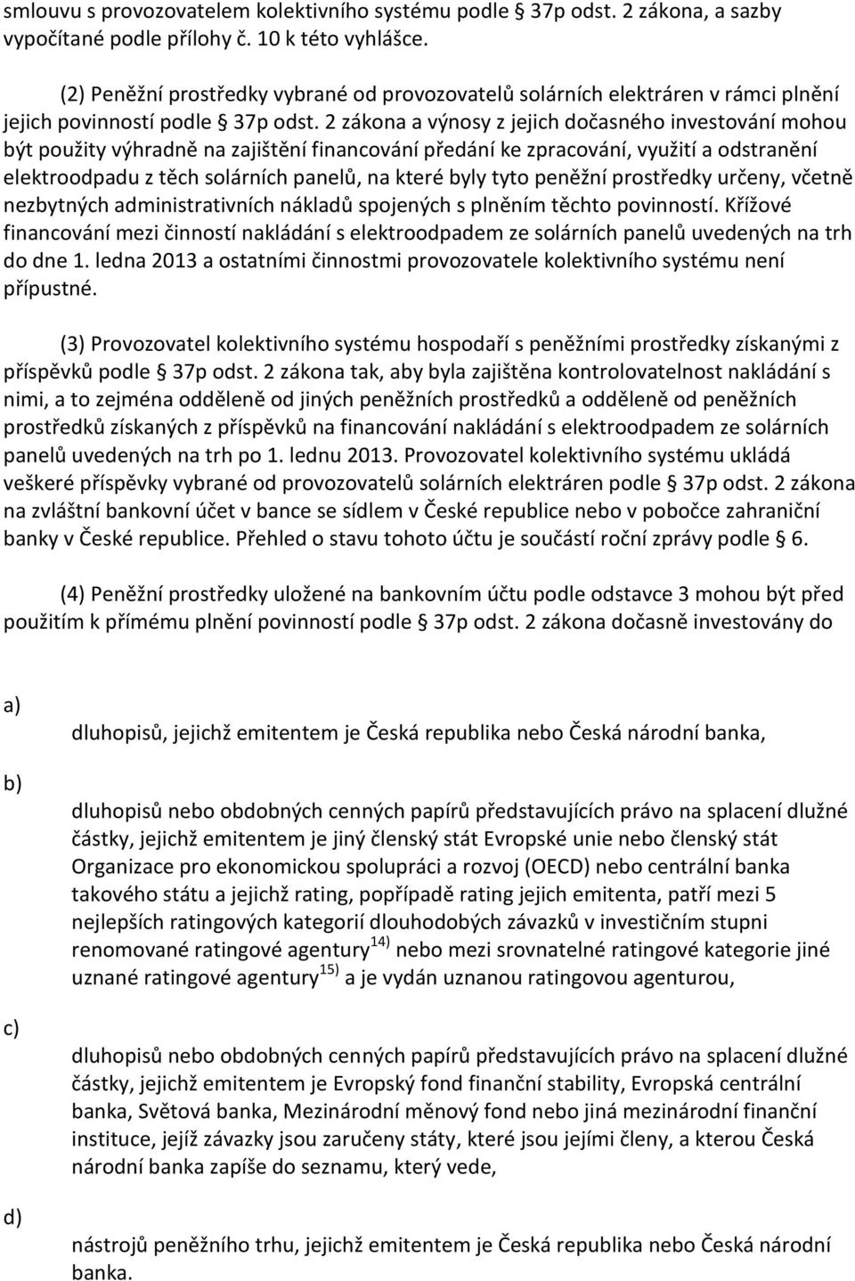 2 zákona a výnosy z jejich dočasného investování mohou být použity výhradně na zajištění financování předání ke zpracování, využití a odstranění elektroodpadu z těch solárních panelů, na které byly