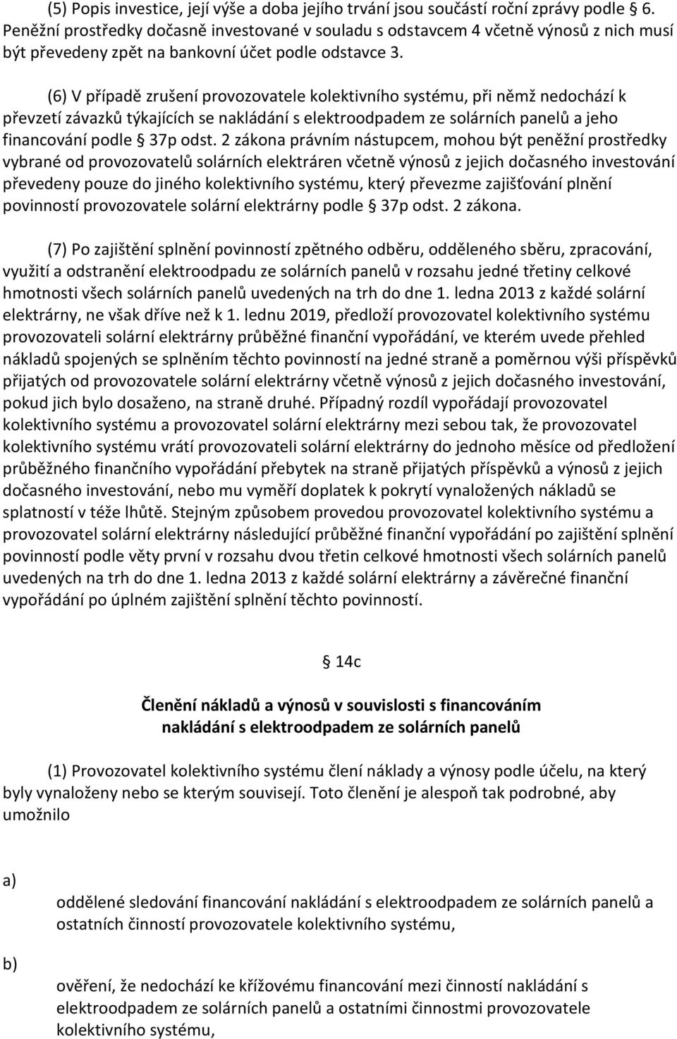 (6) V případě zrušení provozovatele kolektivního systému, při němž nedochází k převzetí závazků týkajících se nakládání s elektroodpadem ze solárních panelů a jeho financování podle 37p odst.