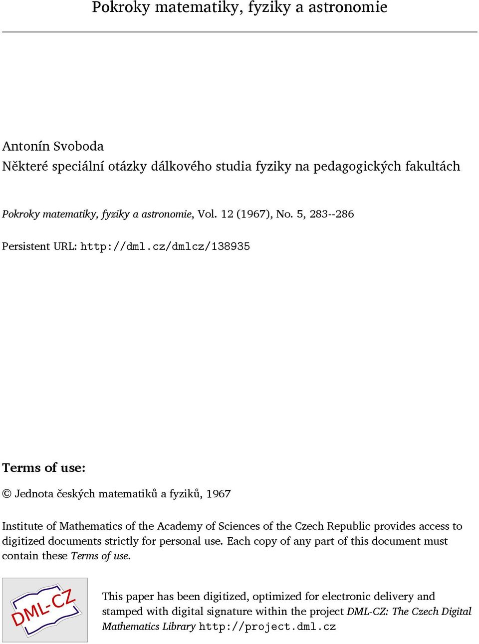 cz/dmlcz/138935 Terms of use: Jednota českých matematiků a fyziků, 1967 Institute of Mathematics of the Academy of Sciences of the Czech Republic provides access to digitized