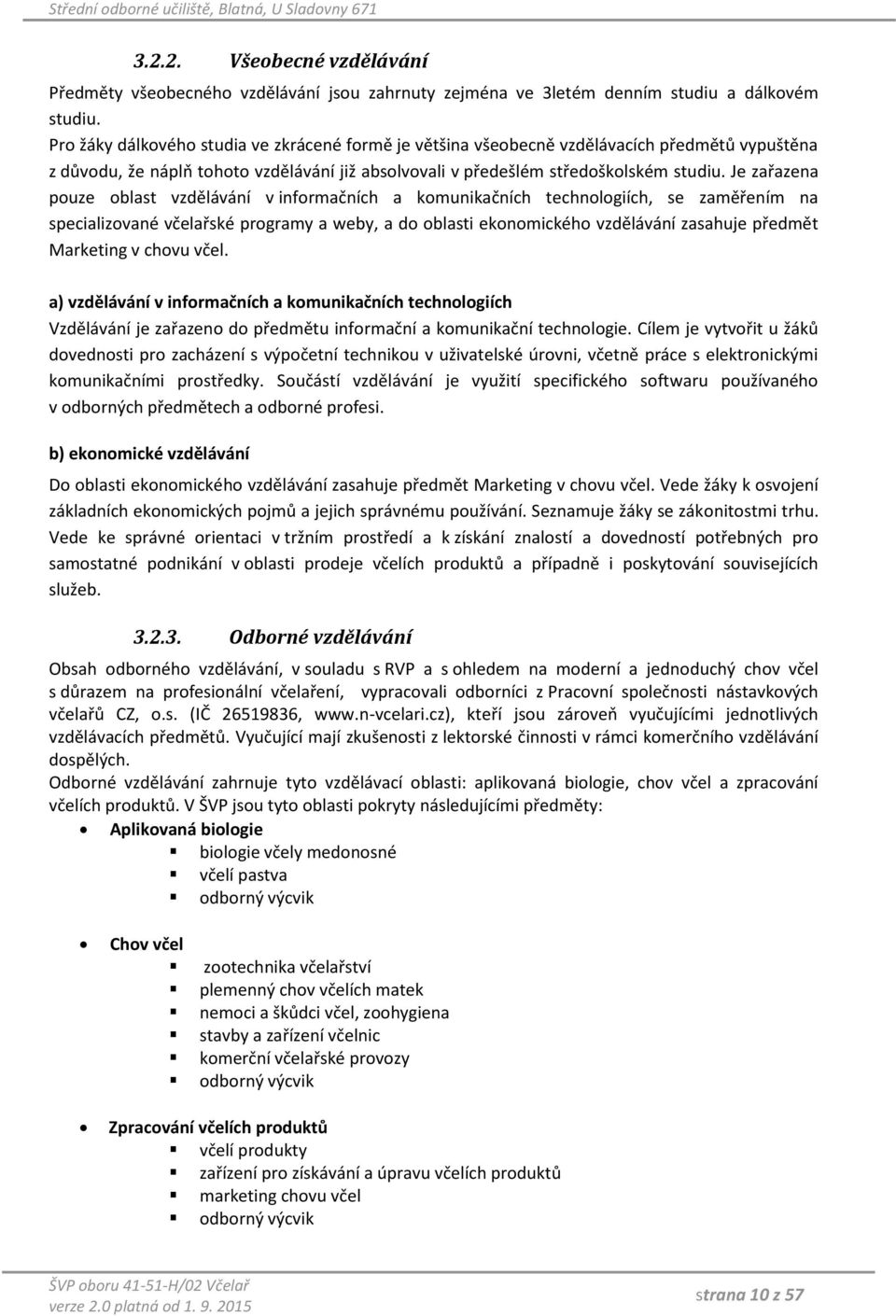 Je zařazena pouze oblast vzdělávání v informačních a komunikačních technologiích, se zaměřením na specializované včelařské programy a weby, a do oblasti ekonomického vzdělávání zasahuje předmět