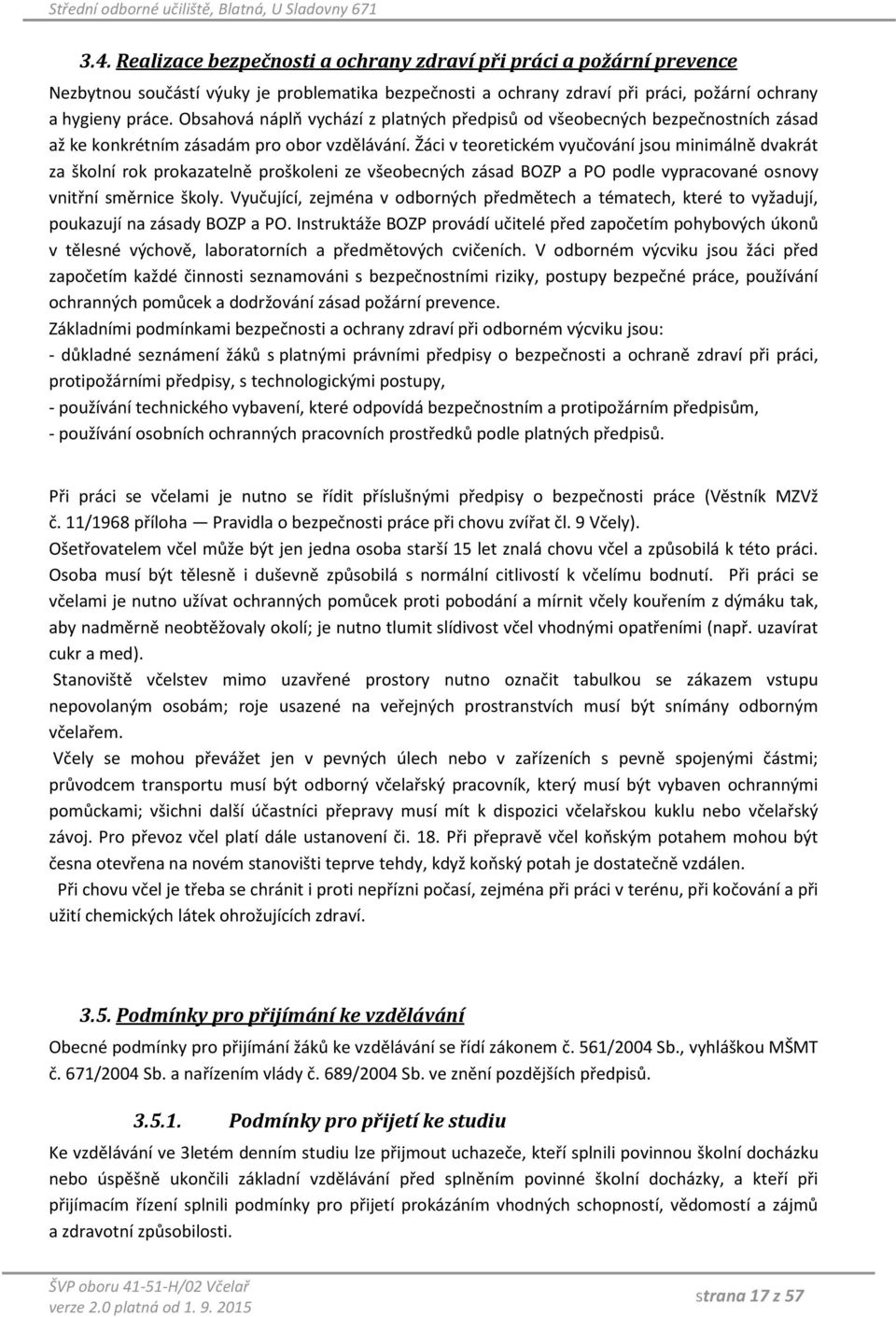 Žáci v teoretickém vyučování jsou minimálně dvakrát za školní rok prokazatelně proškoleni ze všeobecných zásad BOZP a PO podle vypracované osnovy vnitřní směrnice školy.
