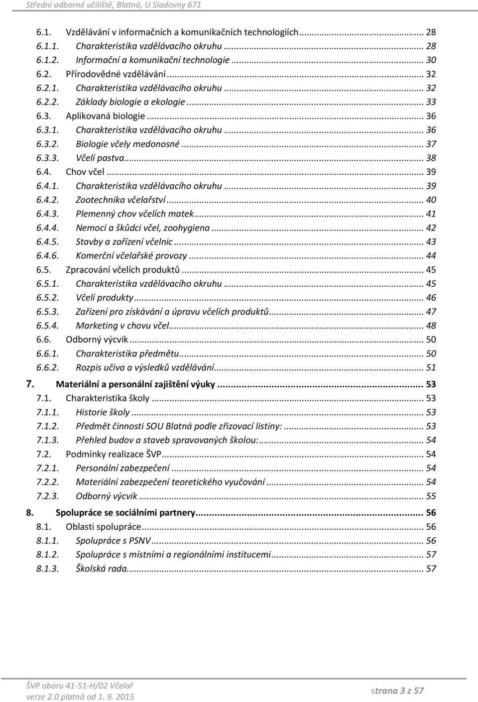 .. 37 6.3.3. Včelí pastva... 38 6.4. Chov včel... 39 6.4.1. Charakteristika vzdělávacího okruhu... 39 6.4.2. Zootechnika včelařství... 40 6.4.3. Plemenný chov včelích matek... 41 6.4.4. Nemoci a škůdci včel, zoohygiena.