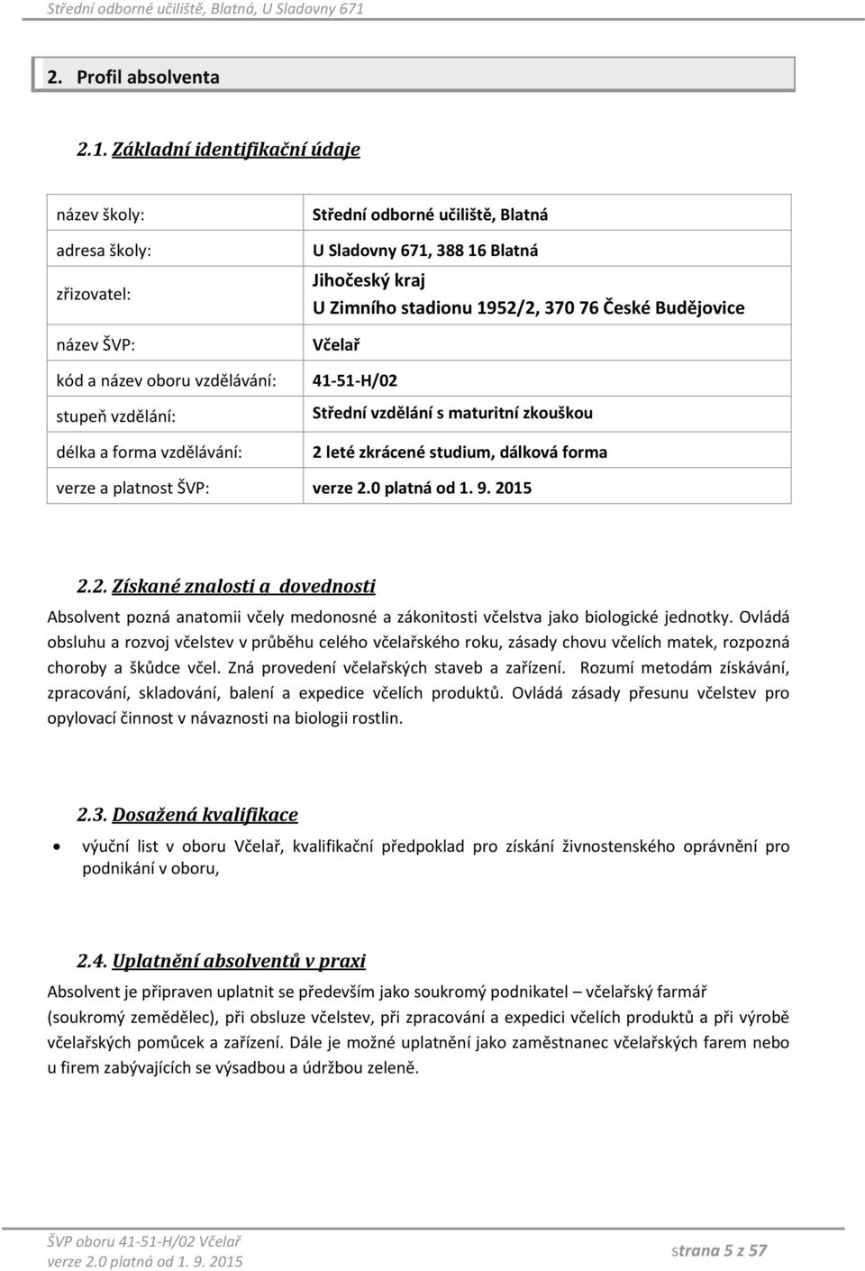 671, 388 16 Blatná Jihočeský kraj U Zimního stadionu 1952/2, 370 76 České Budějovice Včelař 41-51-H/02 Střední vzdělání s maturitní zkouškou 2 leté zkrácené studium, dálková forma verze a platnost