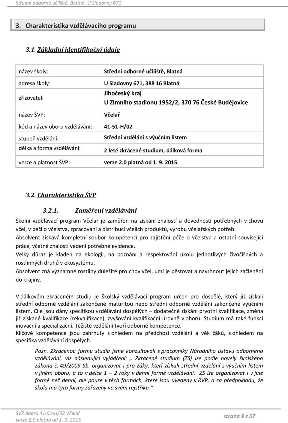 671, 388 16 Blatná Jihočeský kraj U Zimního stadionu 1952/2, 370 76 České Budějovice Včelař 41-51-H/02 Střední vzdělání s výučním listem 2 leté zkrácené studium, dálková forma verze a platnost ŠVP: 3.