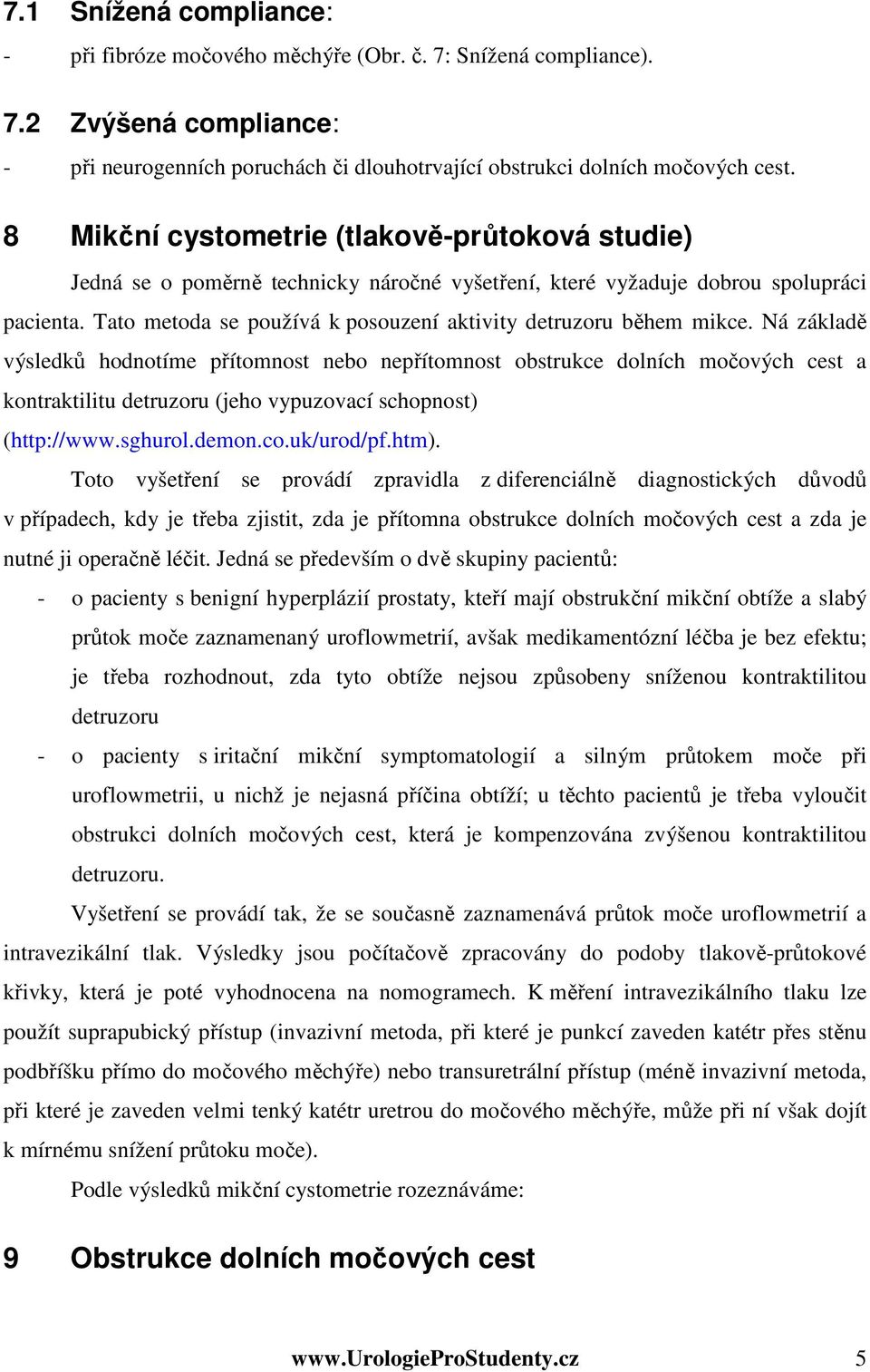 Tato metoda se používá k posouzení aktivity detruzoru během mikce.