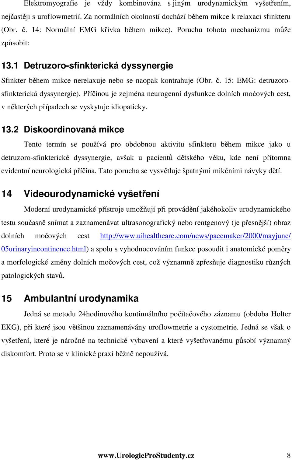 15: EMG: detruzorosfinkterická dyssynergie). Příčinou je zejména neurogenní dysfunkce dolních močových cest, v některých případech se vyskytuje idiopaticky. 13.