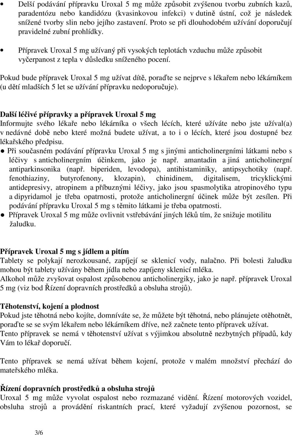 Přípravek Uroxal 5 mg užívaný při vysokých teplotách vzduchu může způsobit vyčerpanost z tepla v důsledku sníženého pocení.