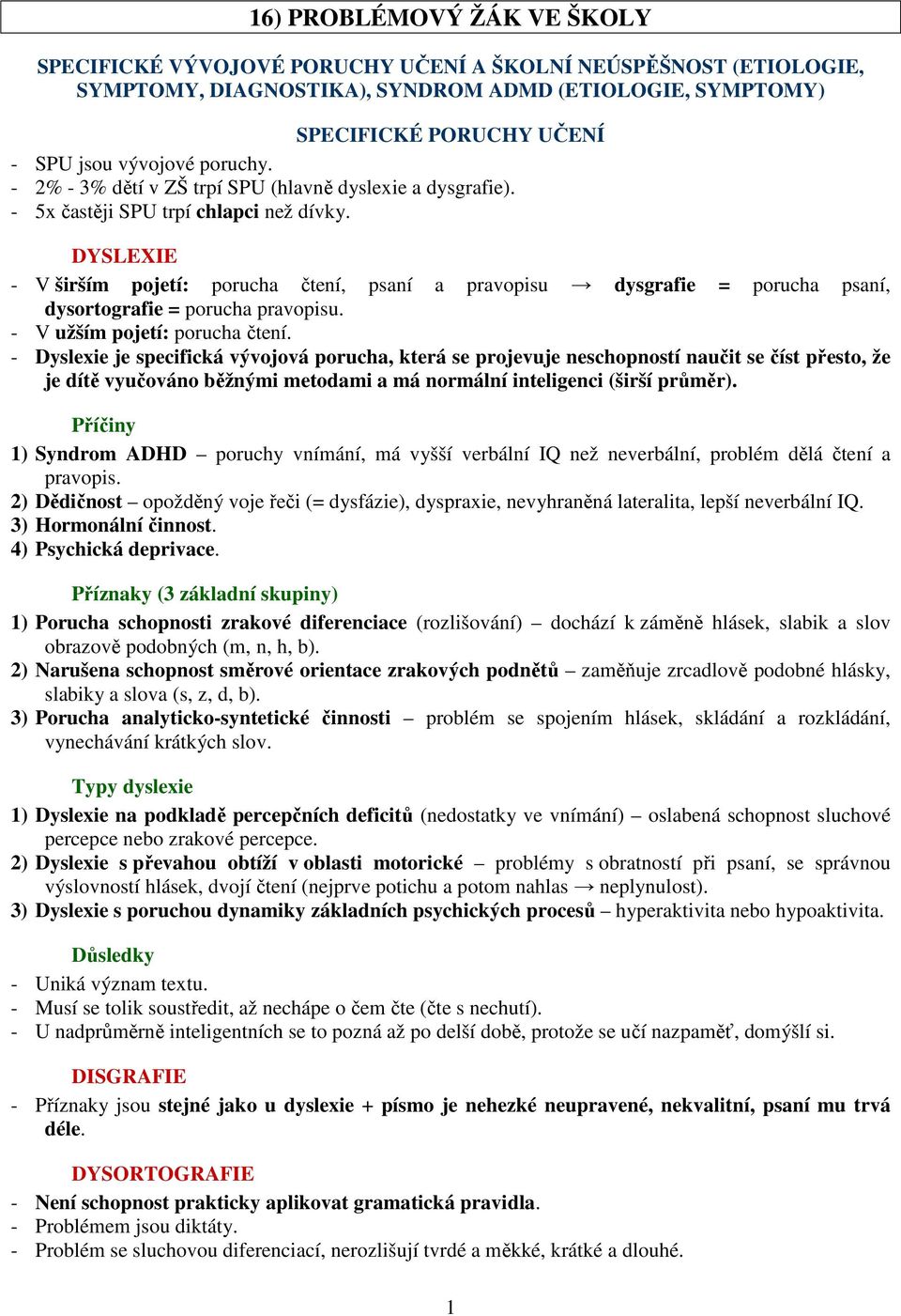 DYSLEXIE - V širším pojetí: porucha čtení, psaní a pravopisu dysgrafie = porucha psaní, dysortografie = porucha pravopisu. - V užším pojetí: porucha čtení.