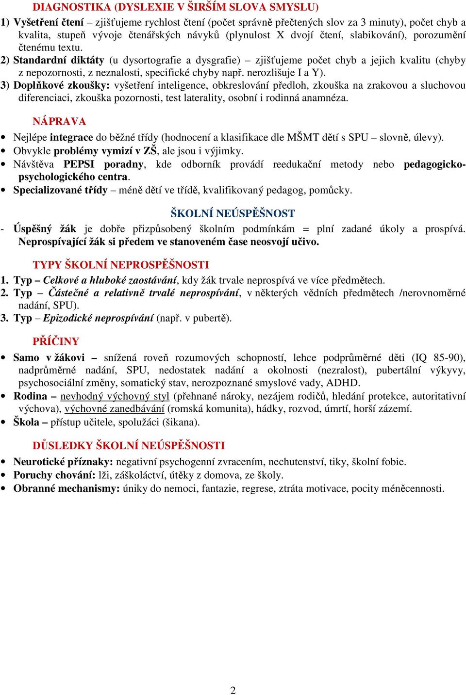 2) Standardní diktáty (u dysortografie a dysgrafie) zjišťujeme počet chyb a jejich kvalitu (chyby z nepozornosti, z neznalosti, specifické chyby např. nerozlišuje I a Y).