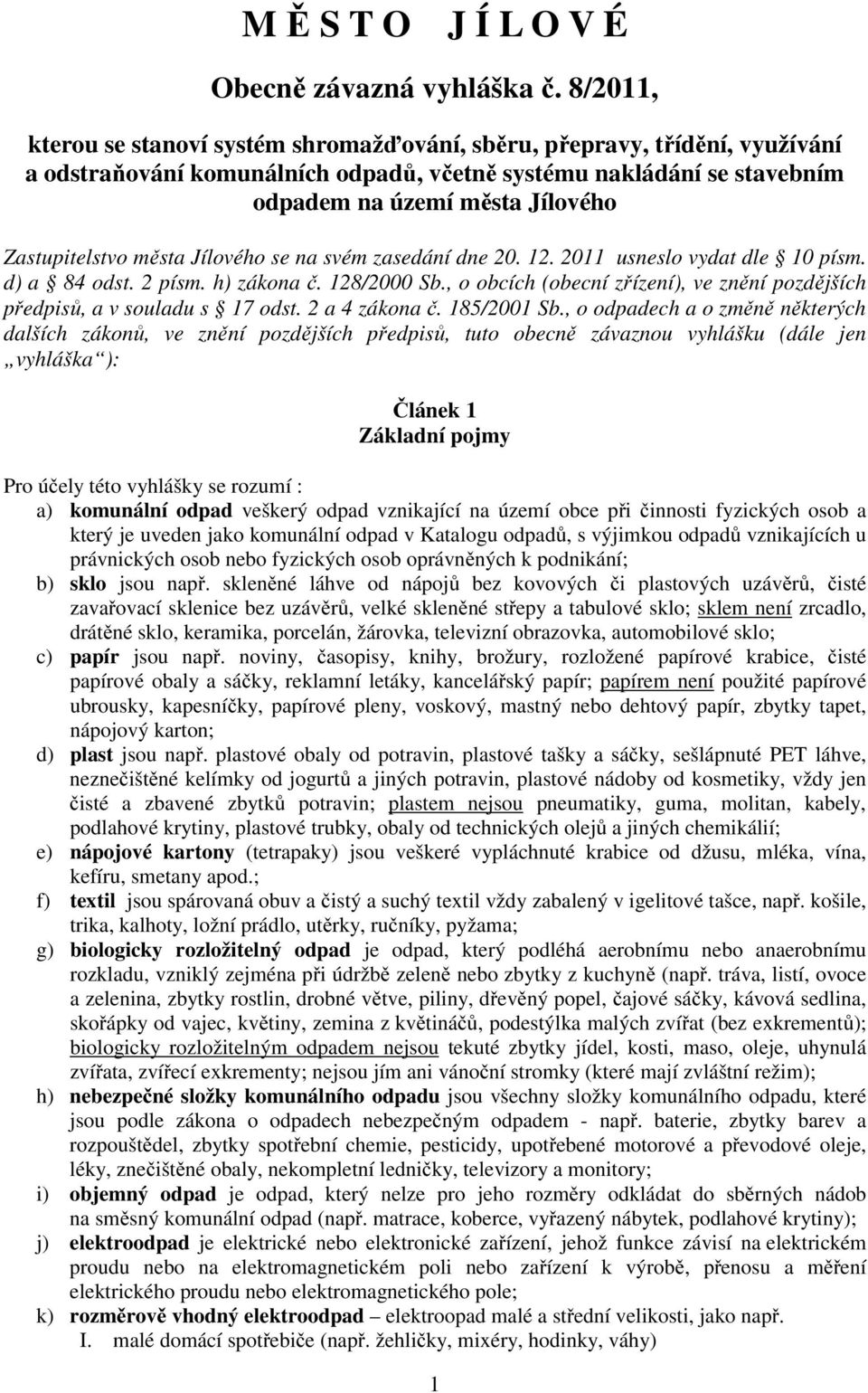 Zastupitelstvo města Jílového se na svém zasedání dne 20. 12. 2011 usneslo vydat dle 10 písm. d) a 84 odst. 2 písm. h) zákona č. 128/2000 Sb.