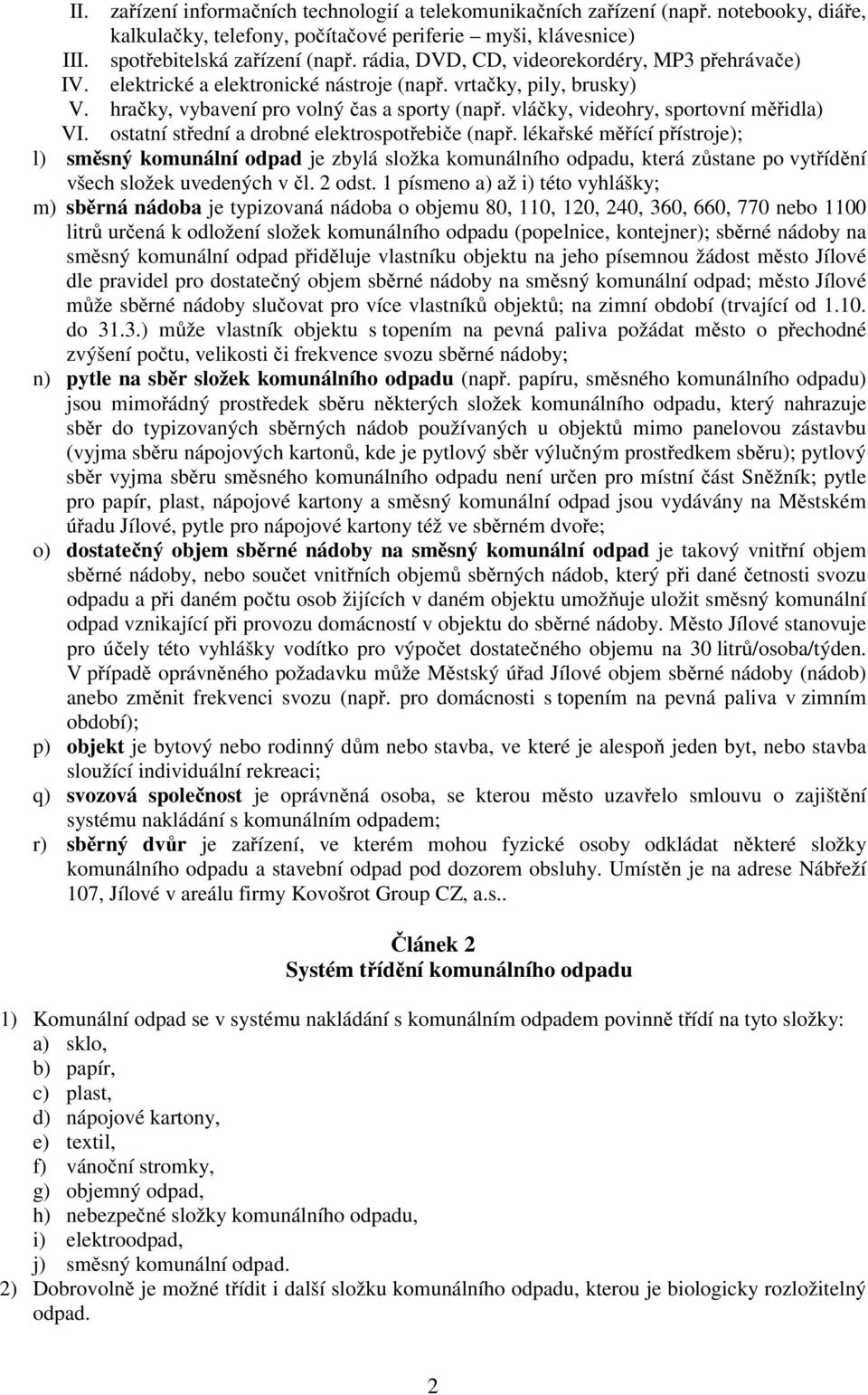 vláčky, videohry, sportovní měřidla) VI. ostatní střední a drobné elektrospotřebiče (např.