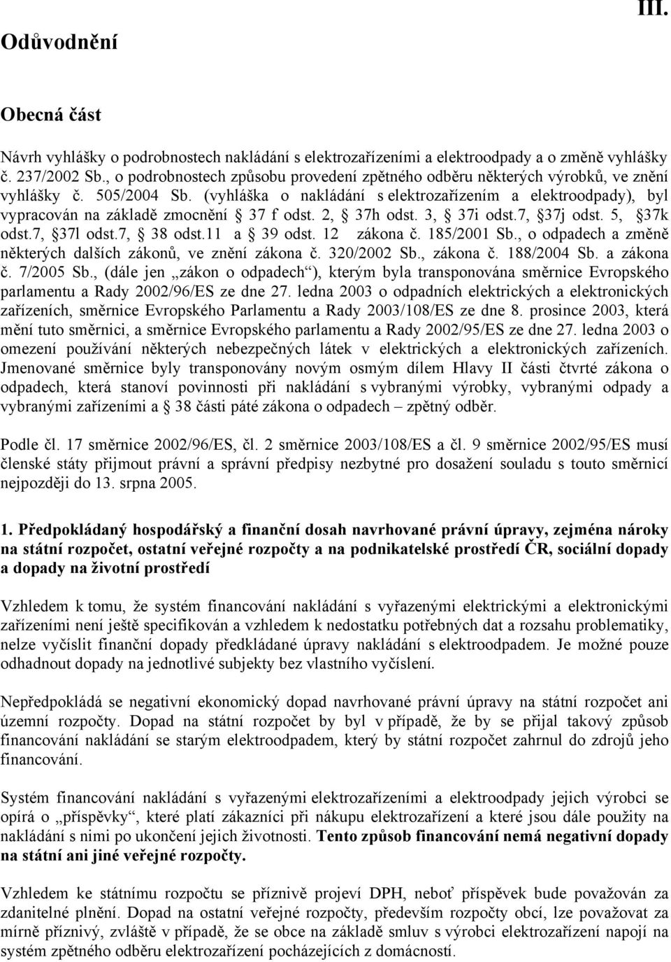 (vyhláška o nakládání s elektrozařízením a elektroodpady), byl vypracován na základě zmocnění 37 f odst. 2, 37h odst. 3, 37i odst.7, 37j odst. 5, 37k odst.7, 37l odst.7, 38 odst.11 a 39 odst.