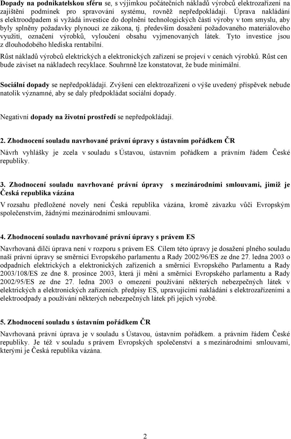 především dosažení požadovaného materiálového využití, označení výrobků, vyloučení obsahu vyjmenovaných látek. Tyto investice jsou z dlouhodobého hlediska rentabilní.