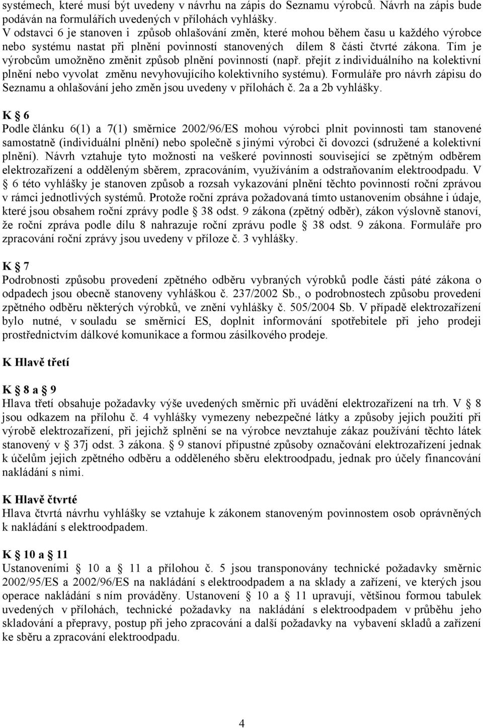 Tím je výrobcům umožněno změnit způsob plnění povinností (např. přejít z individuálního na kolektivní plnění nebo vyvolat změnu nevyhovujícího kolektivního systému).