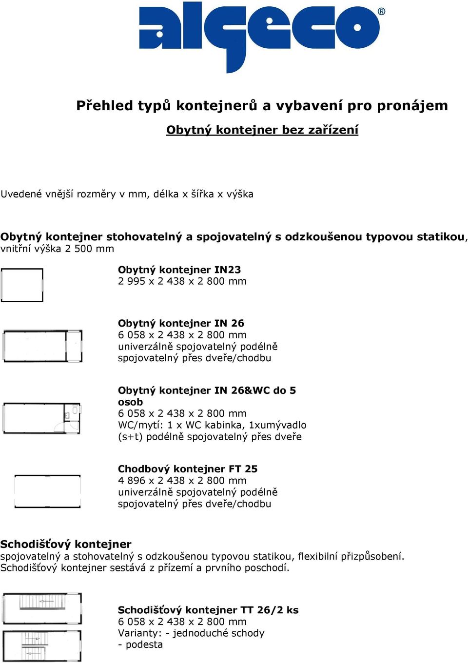 WC/mytí: 1 x WC kabinka, 1xumývadlo (s+t) podélně spojovatelný přes dveře Chodbový kontejner FT 25 4 896 x 2 438 x 2 800 mm univerzálně spojovatelný podélně spojovatelný přes dveře/chodbu Schodišťový