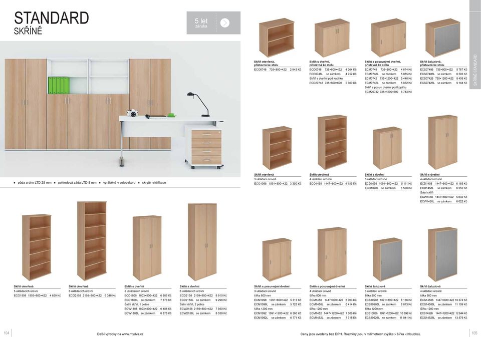 dveřmi pod kopírku ECM20742 735 1200 600 6 743 Kč Skříň žaluziová, ECS07486 735 800 422 5 767 Kč ECS07486L se zámkem 6 503 Kč ECS07426 735 1200 422 8 408 Kč ECS07426L se zámkem 9 144 Kč STANDARD půda