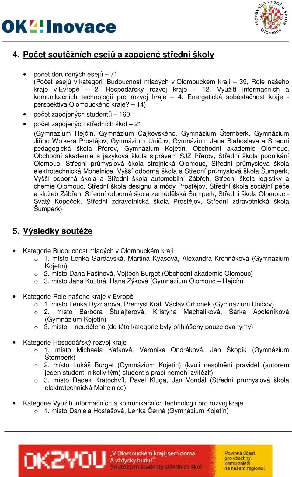 14) počet zapojených studentů 160 počet zapojených středních škol 21 (Gymnázium Hejčín, Gymnázium Čajkovského, Gymnázium Šternberk, Gymnázium Jiřího Wolkera Prostějov, Gymnázium Uničov, Gymnázium