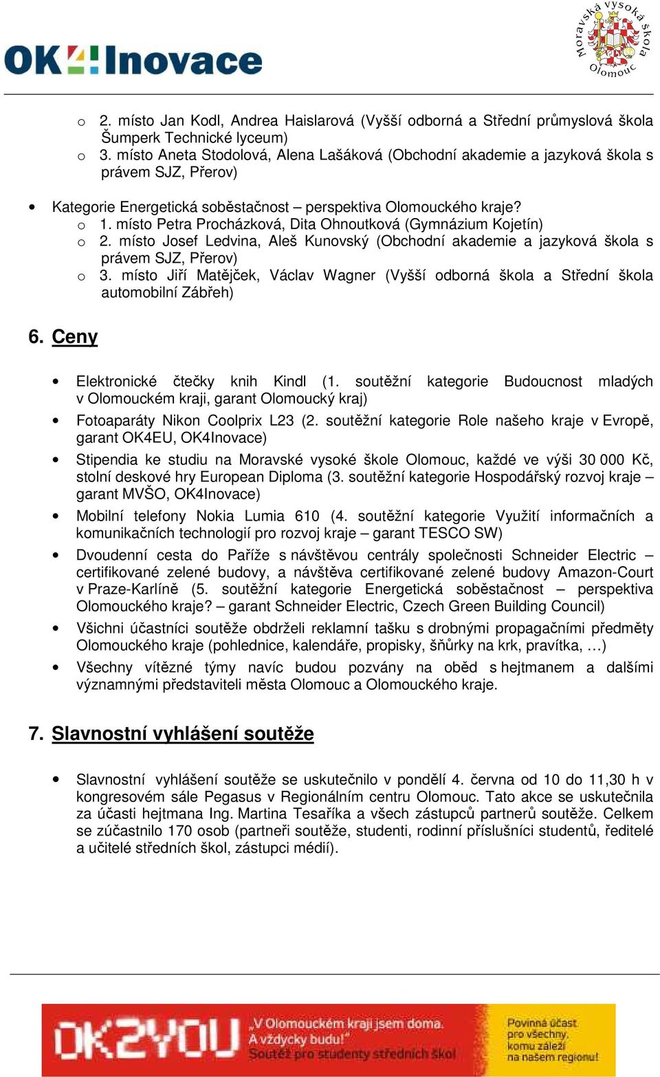 místo Petra Procházková, Dita Ohnoutková (Gymnázium Kojetín) o 2. místo Josef Ledvina, Aleš Kunovský (Obchodní akademie a jazyková škola s právem SJZ, Přerov) o 3.