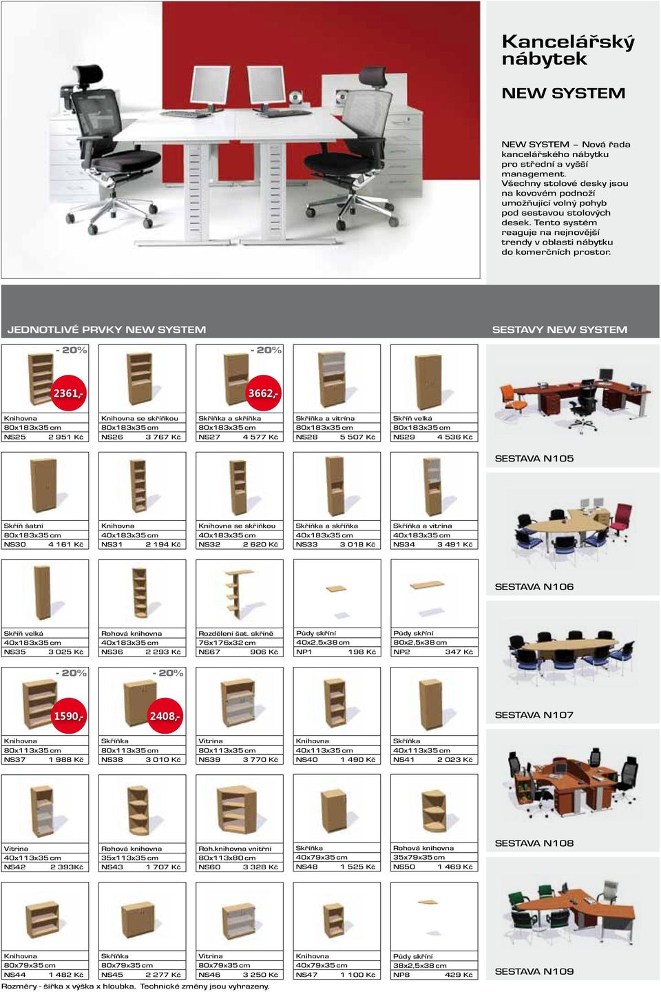 JEDNOTLIVÉ PRVKY SESTAVY 2361,- 3662,- NS25 2 951 Kč se skříňkou NS26 3 767 Kč a skříňka NS27 4 577 Kč a vitrína NS28 5 507 Kč Skříň velká NS29 4 536 Kč SESTAVA N105 Skříň šatní NS30 4 161 Kč NS31 2