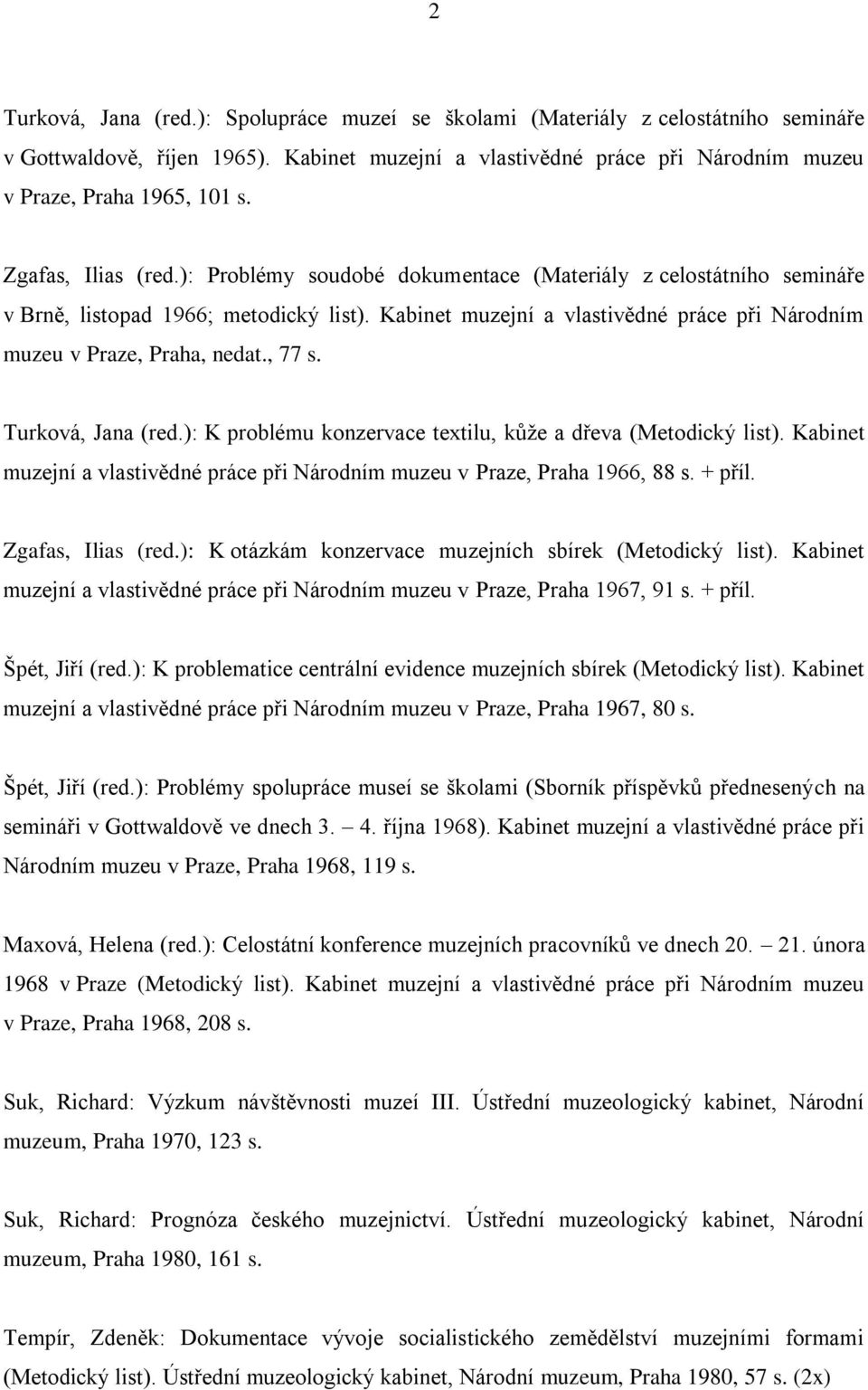 Kabinet muzejní a vlastivědné práce při Národním muzeu v Praze, Praha, nedat., 77 s. Turková, Jana (red.): K problému konzervace textilu, kůže a dřeva (Metodický list).