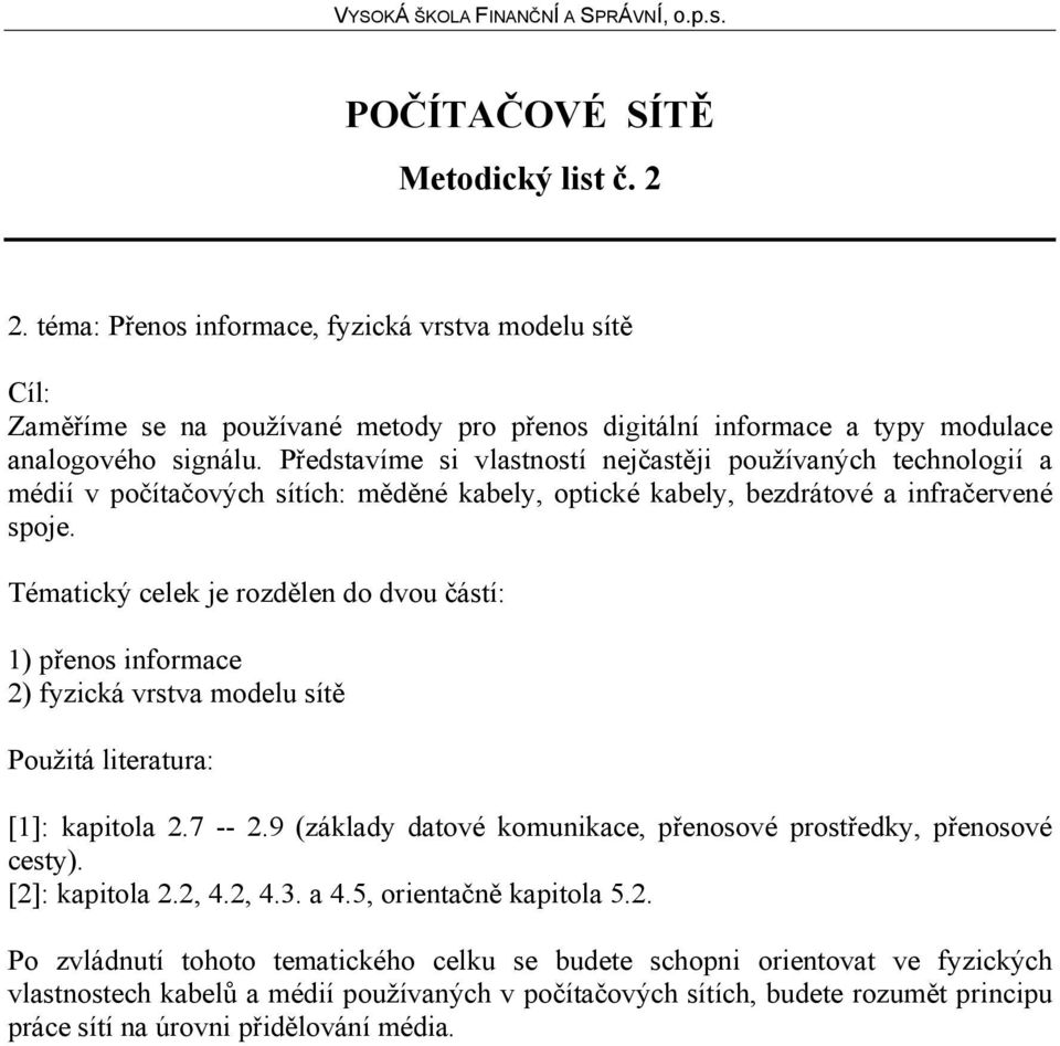 Tématický celek je rozdělen do dvou částí: 1) přenos informace 2) fyzická vrstva modelu sítě Použitá literatura: [1]: kapitola 2.7 -- 2.