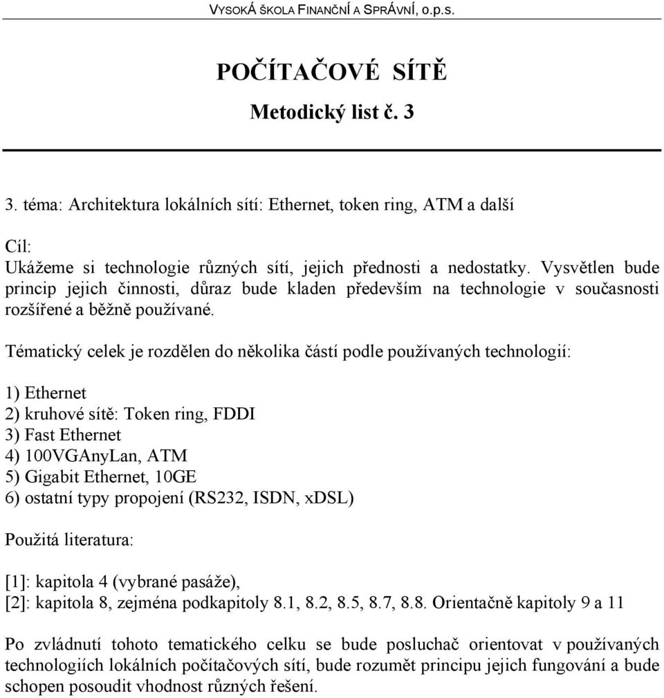 Tématický celek je rozdělen do několika částí podle používaných technologií: 1) Ethernet 2) kruhové sítě: Token ring, FDDI 3) Fast Ethernet 4) 100VGAnyLan, ATM 5) Gigabit Ethernet, 10GE 6) ostatní