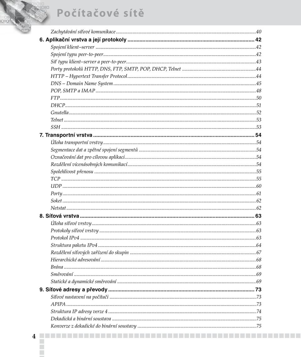 ..53 7. Transportní vrstva... 54 Úloha transportní vrstvy...54 Segmentace dat a zpětné spojení segmentů...54 Označování dat pro cílovou aplikaci...54 Rozdělení vícenásobných komunikací.