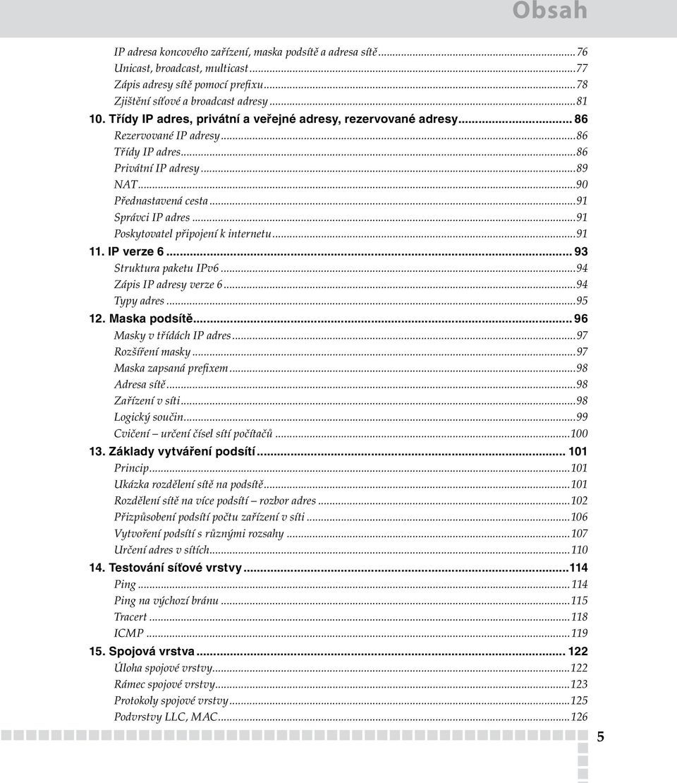 ..91 Poskytovatel připojení k internetu...91 11. P verze 6... 93 Struktura paketu Pv6...94 Zápis P adresy verze 6...94 Typy adres...95 12. Maska podsítě... 96 Masky v třídách P adres.