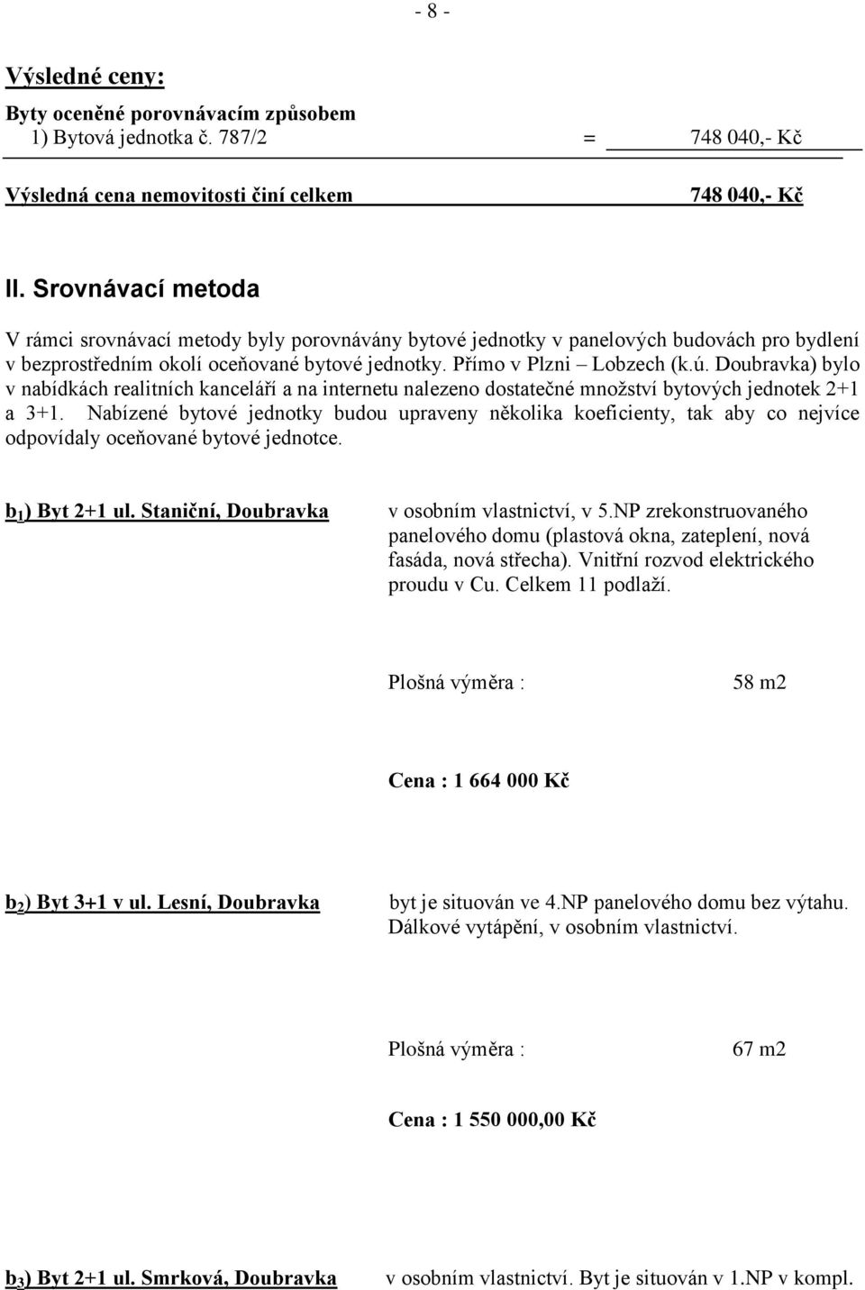 Doubravka) bylo v nabídkách realitních kanceláří a na internetu nalezeno dostatečné množství bytových jednotek 2+1 a 3+1.