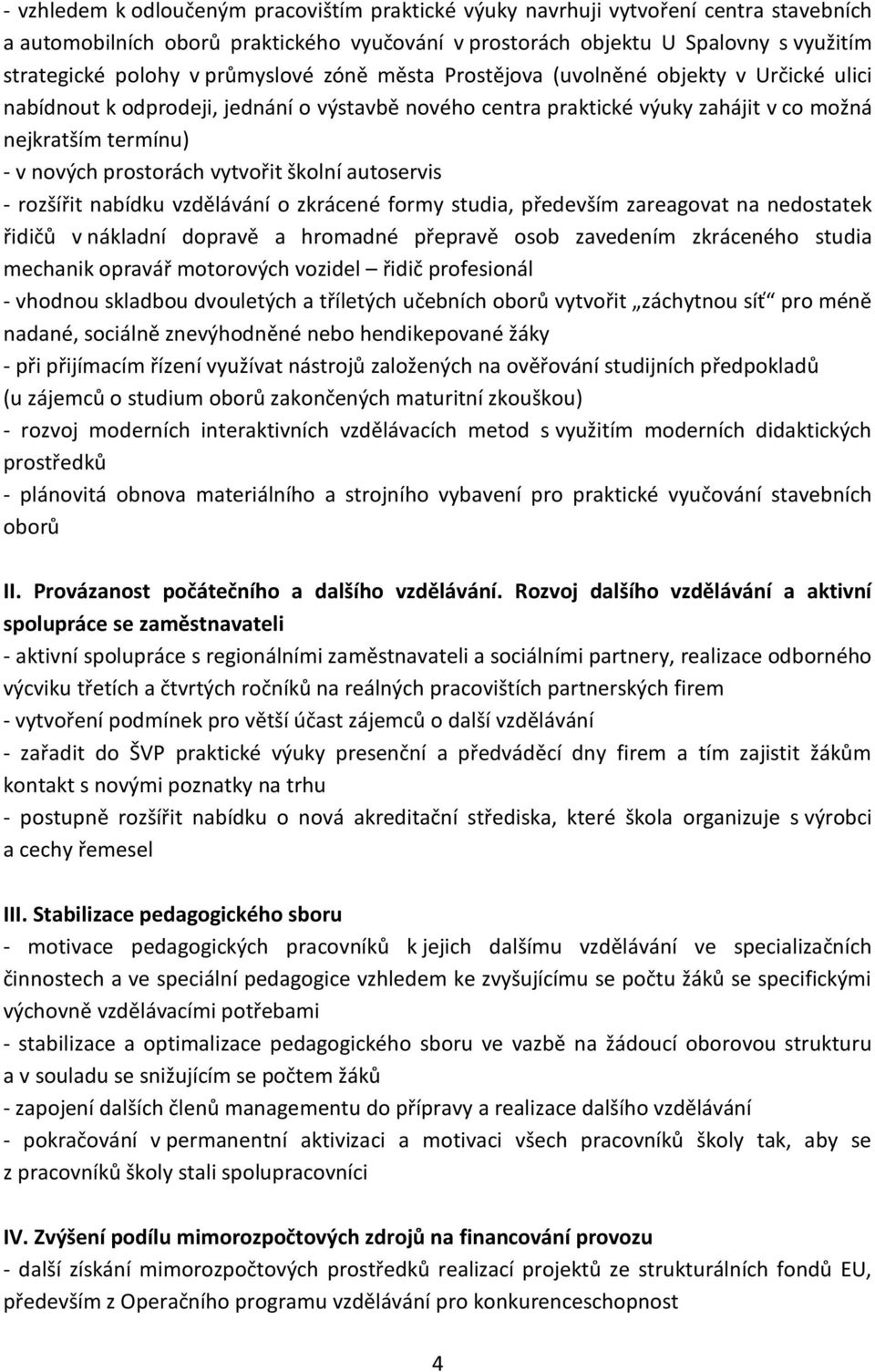 vytvořit školní autoservis - rozšířit nabídku vzdělávání o zkrácené formy studia, především zareagovat na nedostatek řidičů v nákladní dopravě a hromadné přepravě osob zavedením zkráceného studia