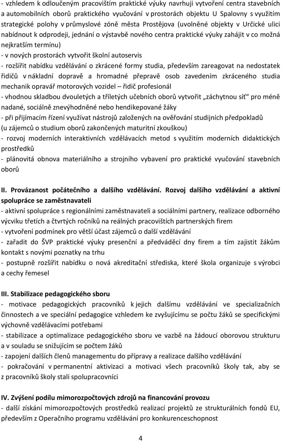 vytvořit školní autoservis - rozšířit nabídku vzdělávání o zkrácené formy studia, především zareagovat na nedostatek řidičů v nákladní dopravě a hromadné přepravě osob zavedením zkráceného studia