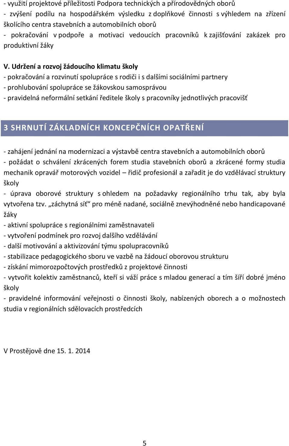 Udržení a rozvoj žádoucího klimatu školy - pokračování a rozvinutí spolupráce s rodiči i s dalšími sociálními partnery - prohlubování spolupráce se žákovskou samosprávou - pravidelná neformální