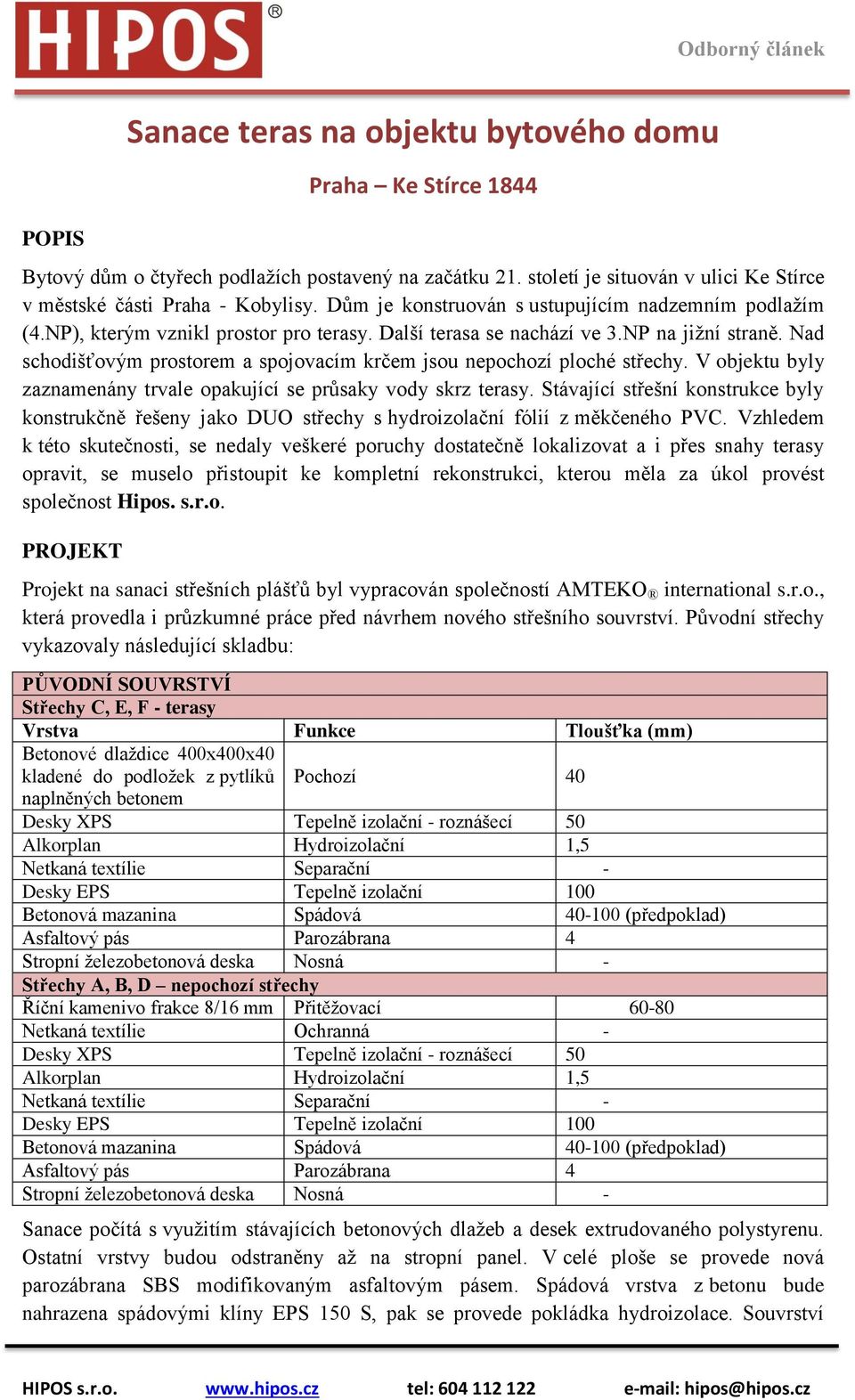 Nad schodišťovým prostorem a spojovacím krčem jsou nepochozí ploché střechy. V objektu byly zaznamenány trvale opakující se průsaky vody skrz terasy.