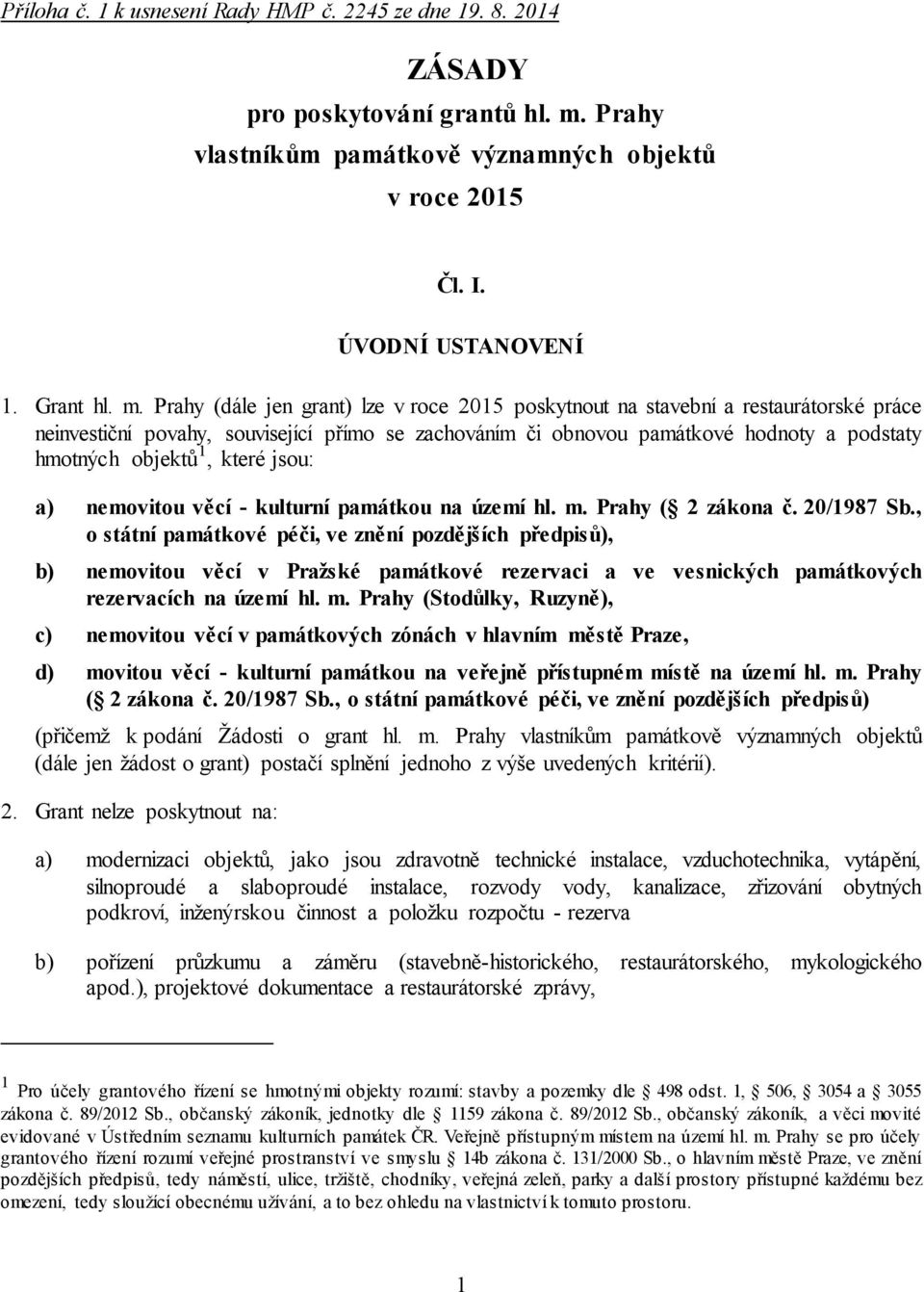 Prahy (dále jen grant) lze v roce 2015 poskytnout na stavební a restaurátorské práce neinvestiční povahy, související přímo se zachováním či obnovou památkové hodnoty a podstaty hmotných objektů 1,