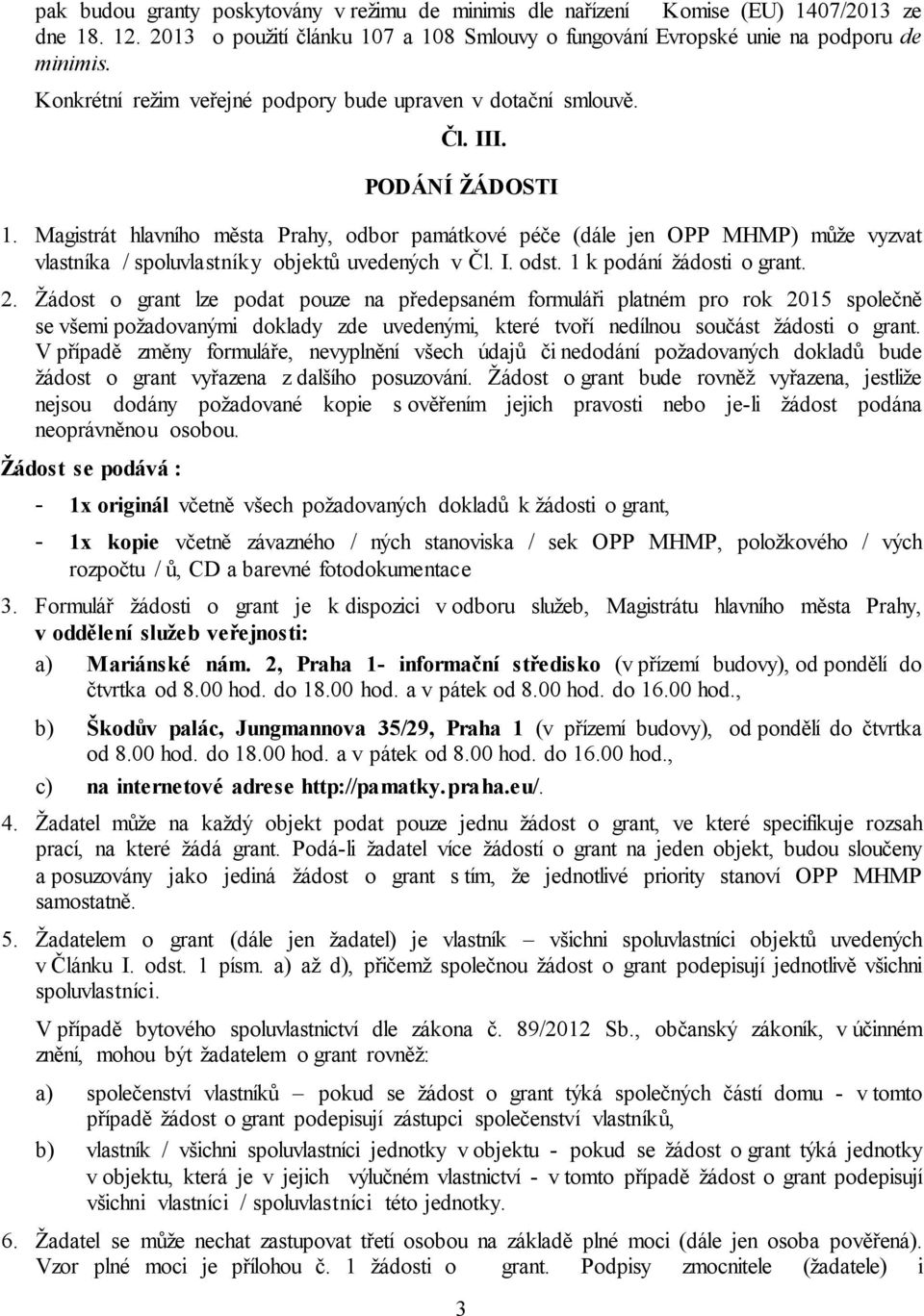 Magistrát hlavního města Prahy, odbor památkové péče (dále jen OPP MHMP) může vyzvat vlastníka / spoluvlastníky objektů uvedených v Čl. I. odst. 1 k podání žádosti o grant. 2.