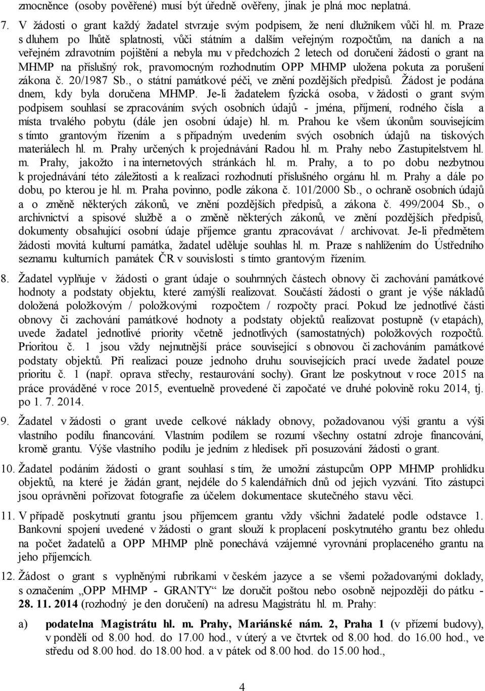 c neplatná. 7. V žádosti o grant každý žadatel stvrzuje svým podpisem, že není dlužníkem vůči hl. m.